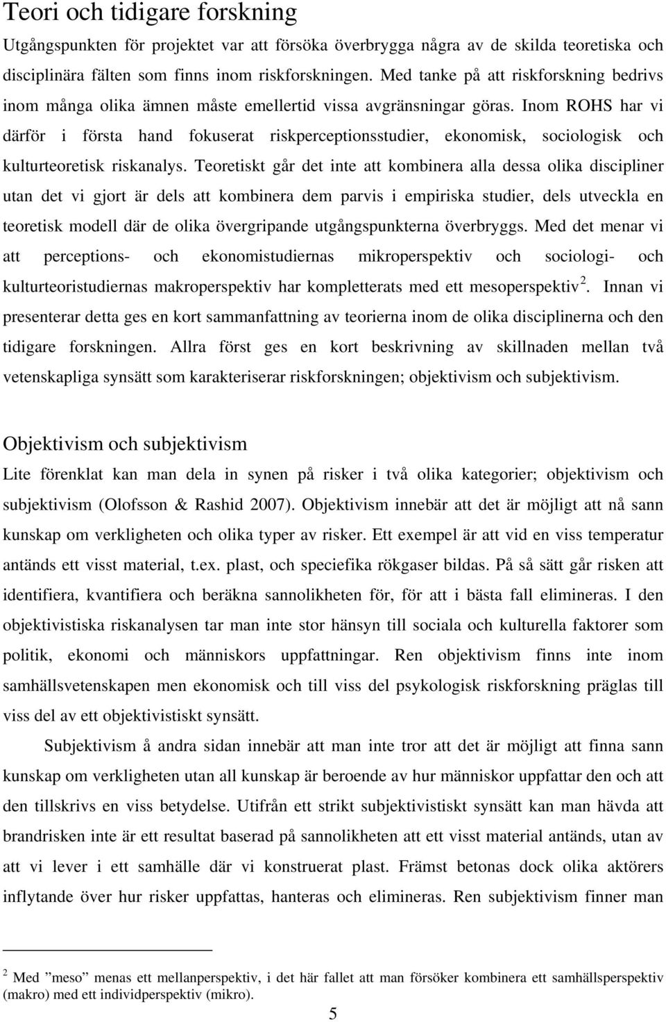 Inom ROHS har vi därför i första hand fokuserat riskperceptionsstudier, ekonomisk, sociologisk och kulturteoretisk riskanalys.