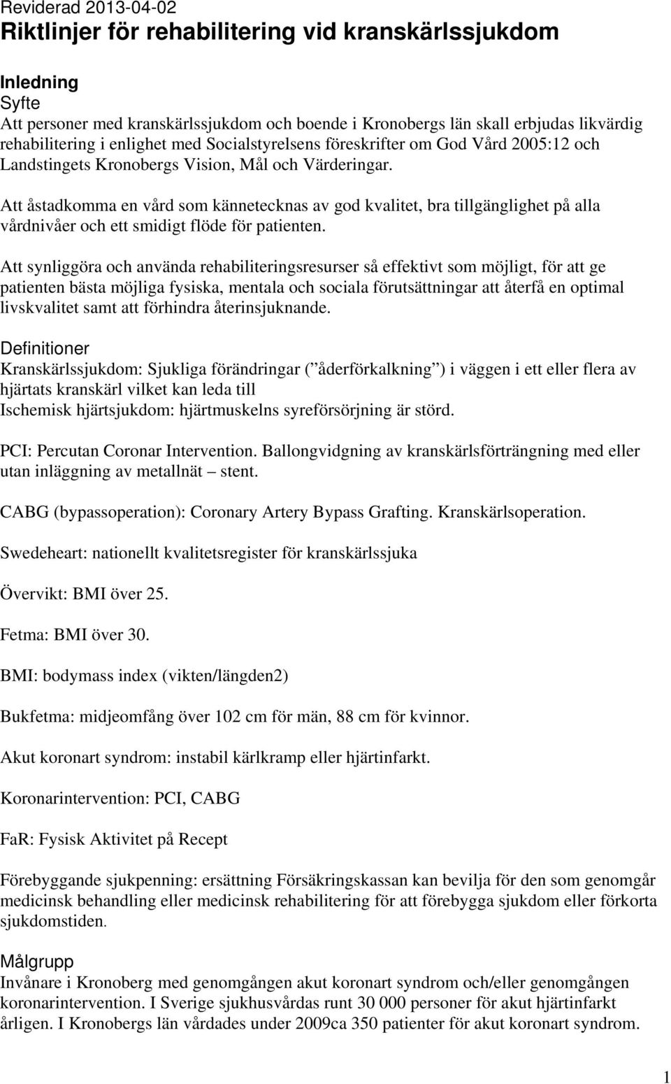 Att åstadkomma en vård som kännetecknas av god kvalitet, bra tillgänglighet på alla vårdnivåer och ett smidigt flöde för patienten.