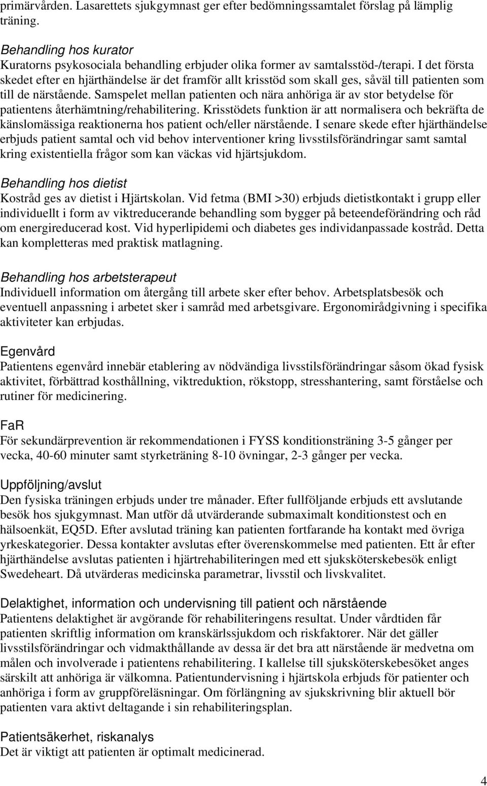 Samspelet mellan patienten och nära anhöriga är av stor betydelse för patientens återhämtning/rehabilitering.