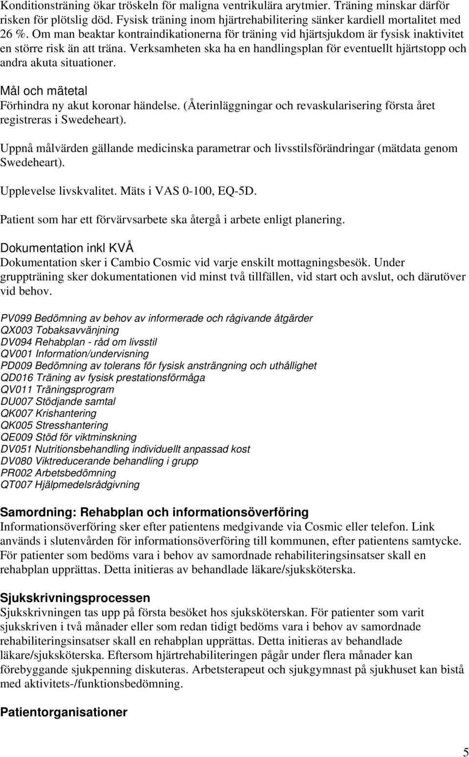 Verksamheten ska ha en handlingsplan för eventuellt hjärtstopp och andra akuta situationer. Mål och mätetal Förhindra ny akut koronar händelse.