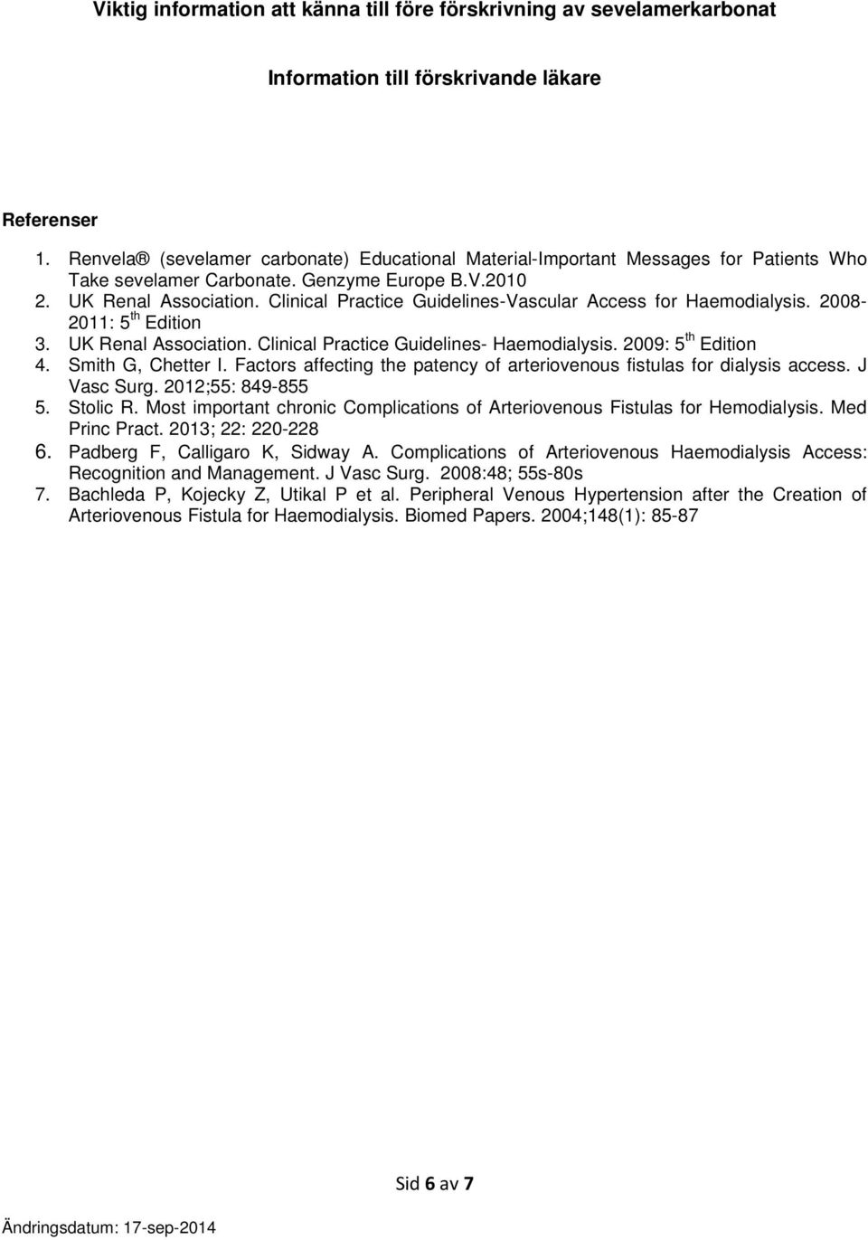 Factors affecting the patency of arteriovenous fistulas for dialysis access. J Vasc Surg. 2012;55: 849-855 5. Stolic R. Most important chronic Complications of Arteriovenous Fistulas for Hemodialysis.