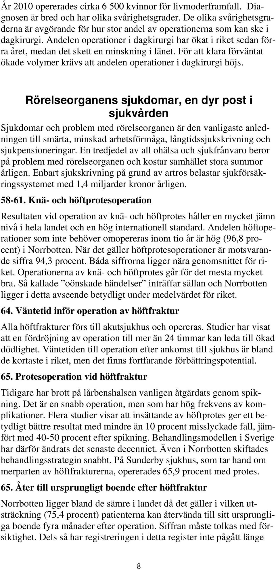 Andelen operationer i dagkirurgi har ökat i riket sedan förra året, medan det skett en minskning i länet. För att klara förväntat ökade volymer krävs att andelen operationer i dagkirurgi höjs.