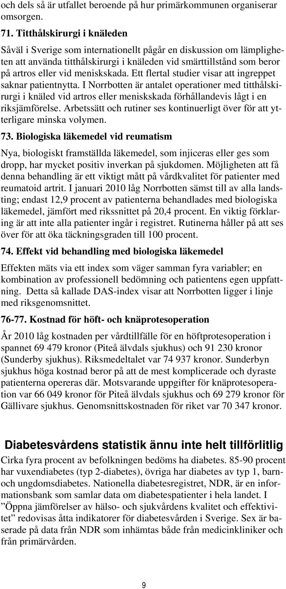 Ett flertal studier visar att ingreppet saknar patientnytta. I Norrbotten är antalet operationer med titthålskirurgi i knäled vid artros eller meniskskada förhållandevis lågt i en riksjämförelse.