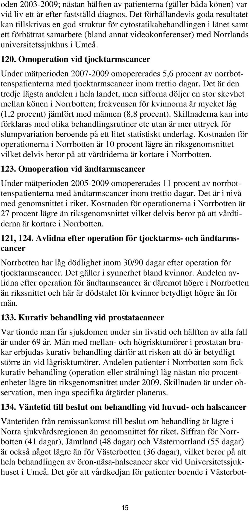 Umeå. 120. Omoperation vid tjocktarmscancer Under mätperioden 2007-2009 omopererades 5,6 procent av norrbottenspatienterna med tjocktarmscancer inom trettio dagar.