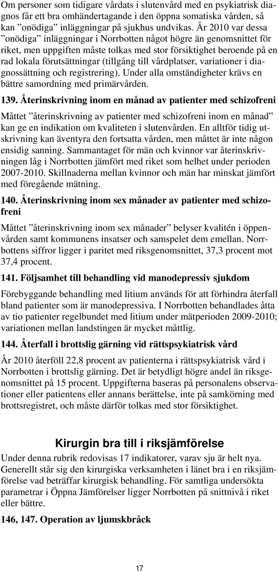 vårdplatser, variationer i diagnossättning och registrering). Under alla omständigheter krävs en bättre samordning med primärvården. 139.