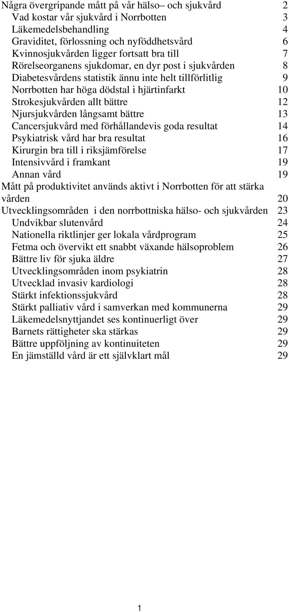 Njursjukvården långsamt bättre 13 Cancersjukvård med förhållandevis goda resultat 14 Psykiatrisk vård har bra resultat 16 Kirurgin bra till i riksjämförelse 17 Intensivvård i framkant 19 Annan vård