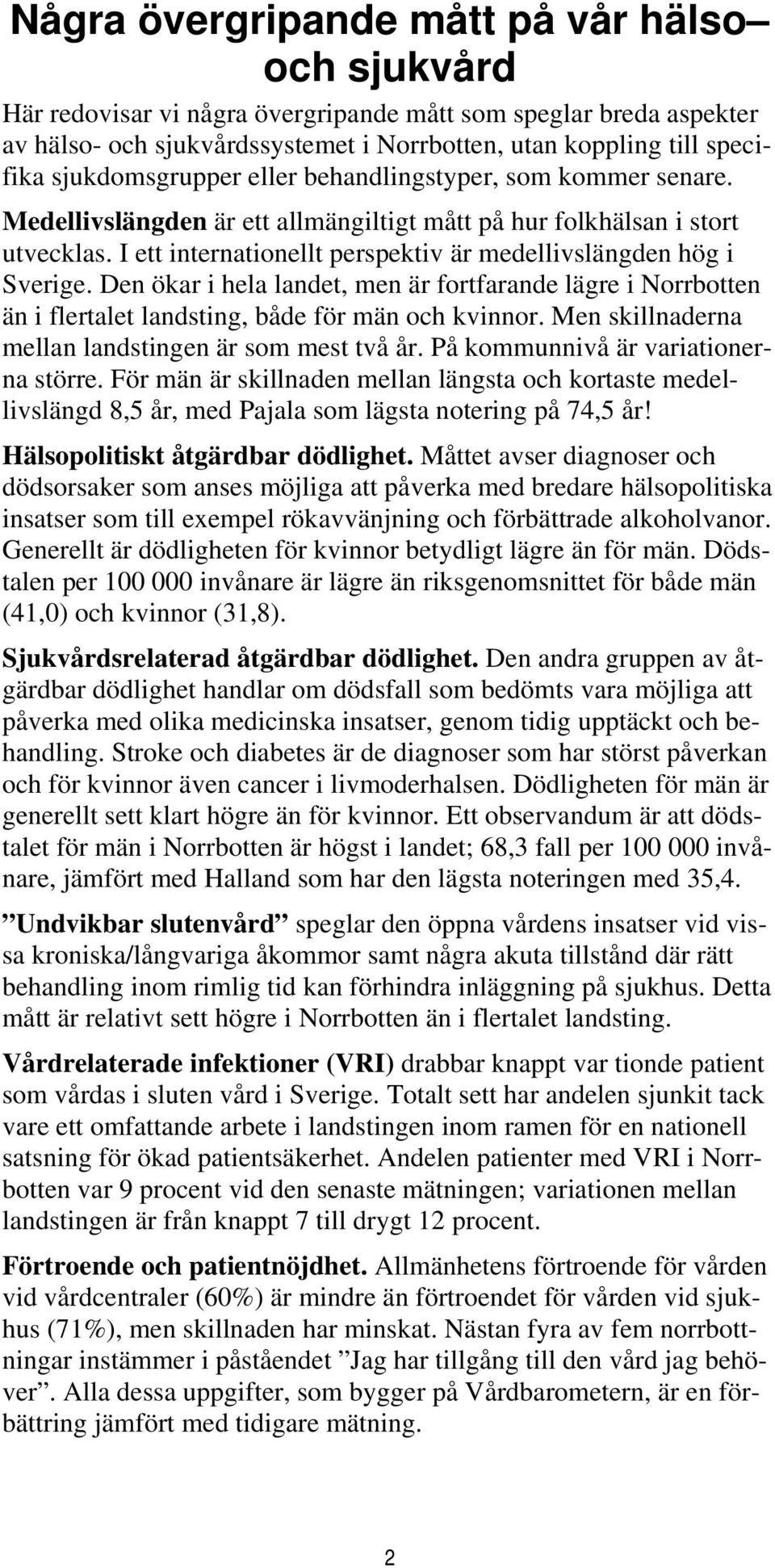 I ett internationellt perspektiv är medellivslängden hög i Sverige. Den ökar i hela landet, men är fortfarande lägre i Norrbotten än i flertalet landsting, både för män och kvinnor.