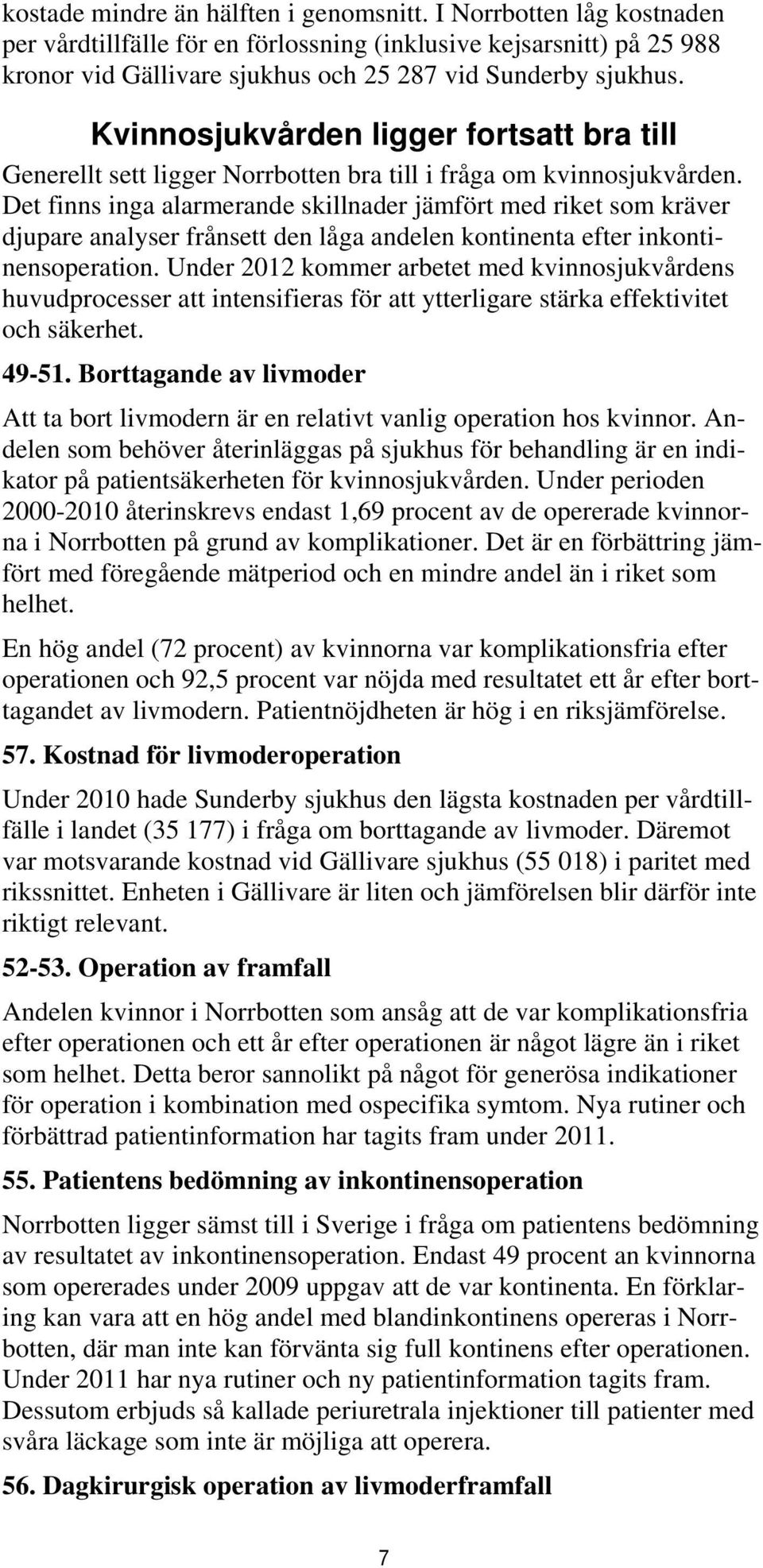 Det finns inga alarmerande skillnader jämfört med riket som kräver djupare analyser frånsett den låga andelen kontinenta efter inkontinensoperation.