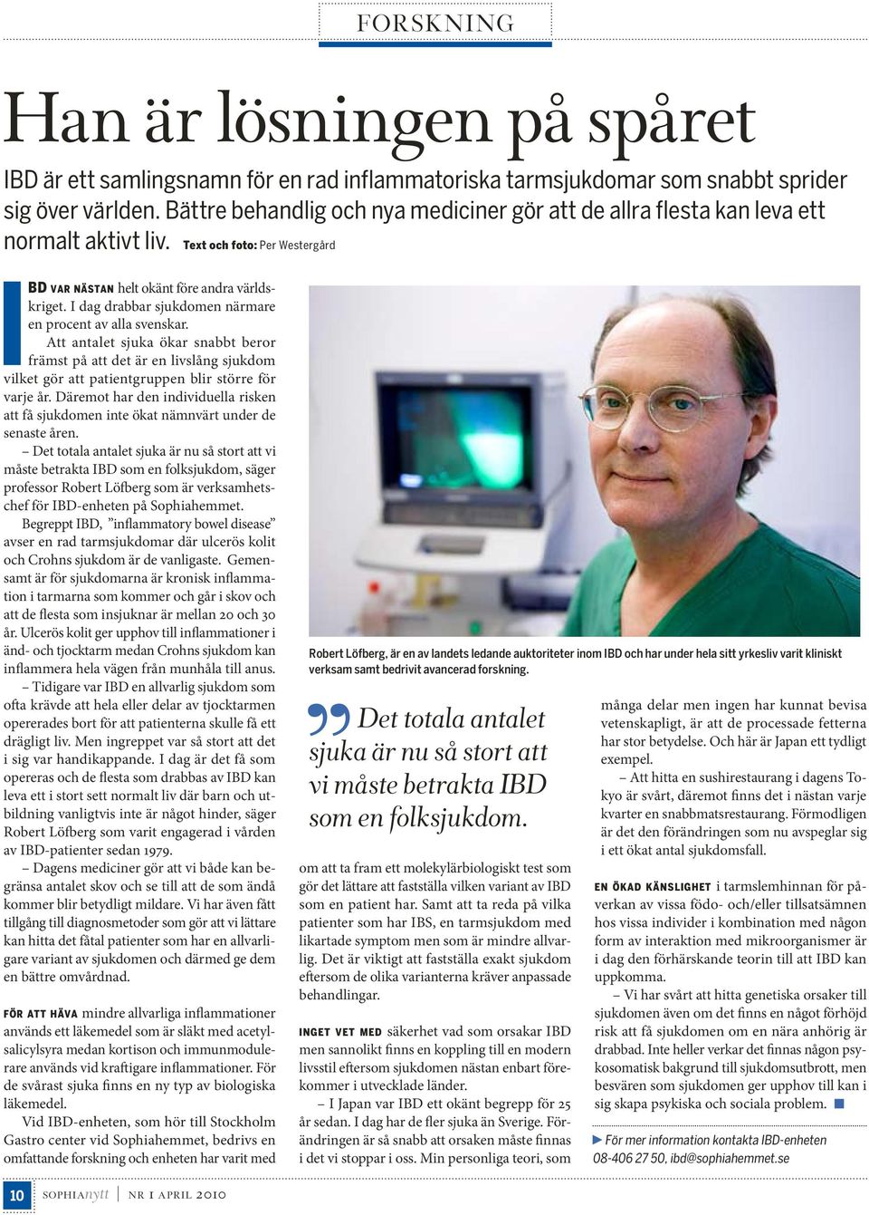 I dag drabbar sjukdomen närmare en procent av alla svenskar. Att antalet sjuka ökar snabbt beror främst på att det är en livslång sjukdom vilket gör att patientgruppen blir större för varje år.