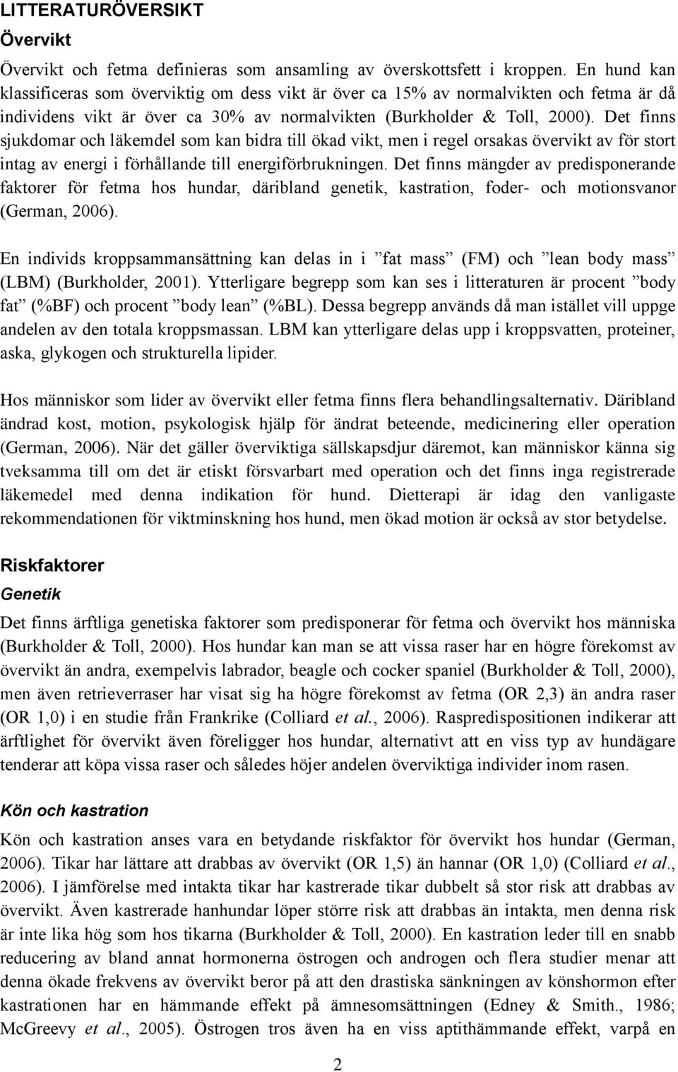 Det finns sjukdomar och läkemdel som kan bidra till ökad vikt, men i regel orsakas övervikt av för stort intag av energi i förhållande till energiförbrukningen.