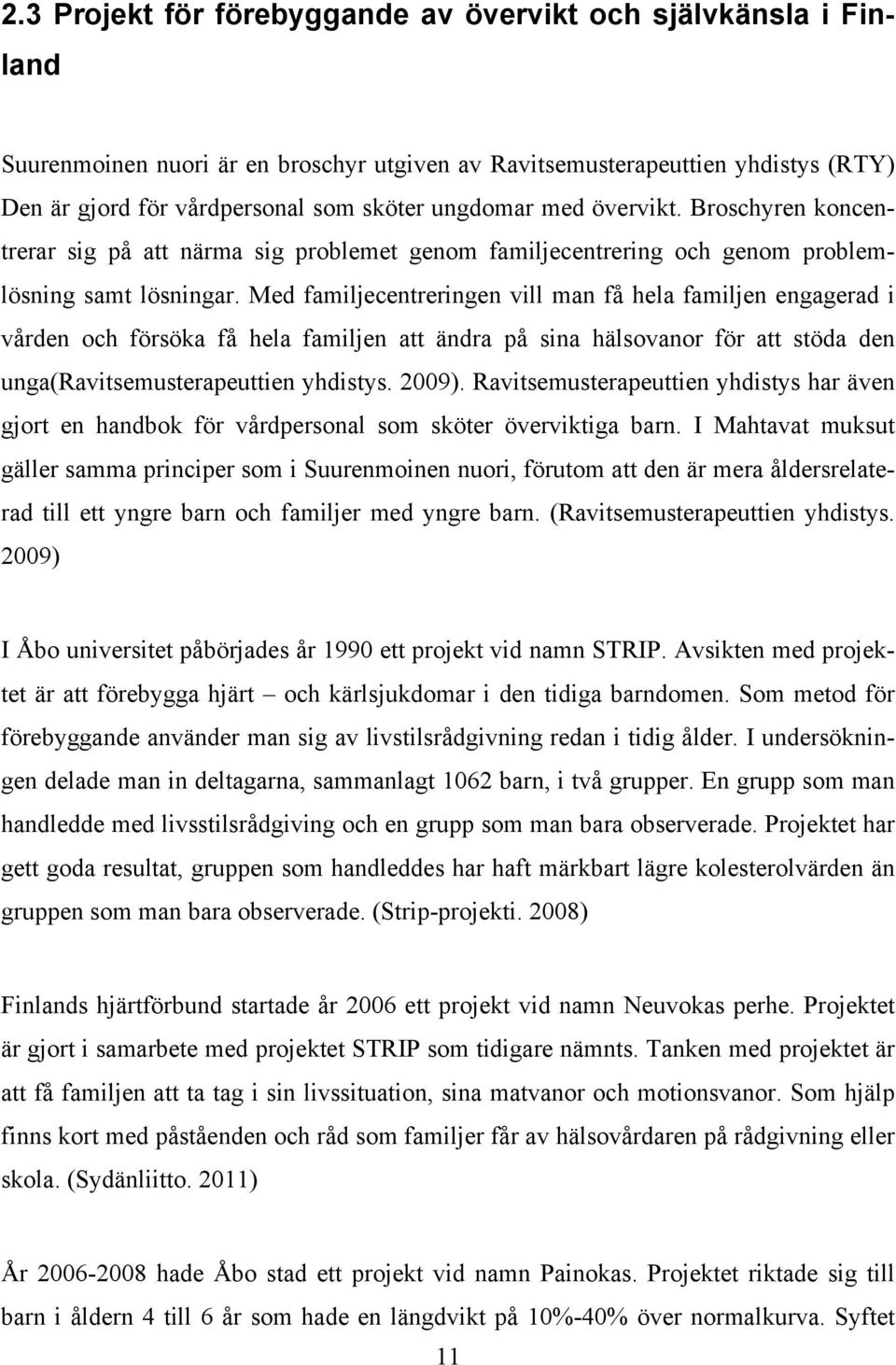 Med familjecentreringen vill man få hela familjen engagerad i vården och försöka få hela familjen att ändra på sina hälsovanor för att stöda den unga(ravitsemusterapeuttien yhdistys. 2009).