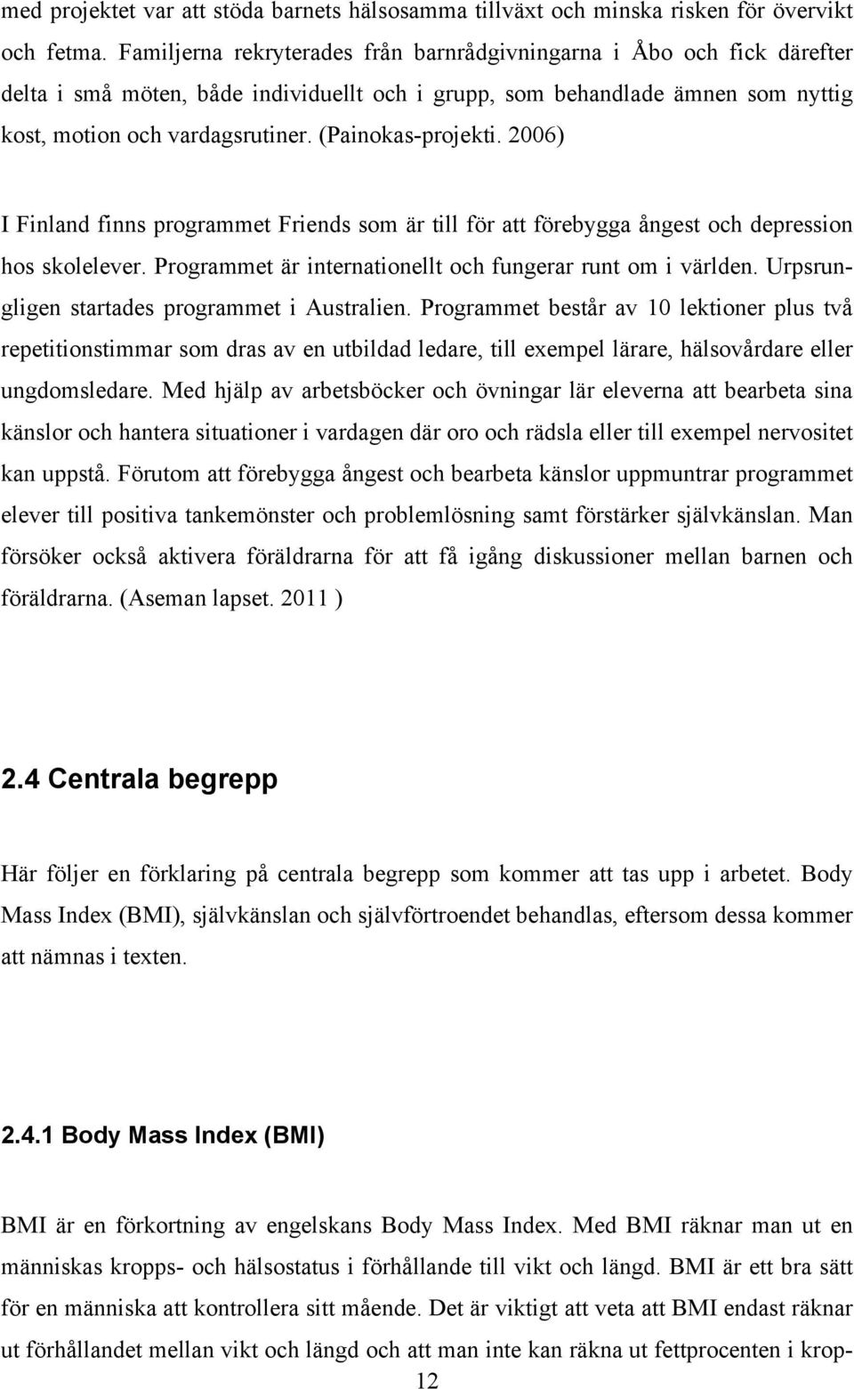 (Painokas-projekti. 2006) I Finland finns programmet Friends som är till för att förebygga ångest och depression hos skolelever. Programmet är internationellt och fungerar runt om i världen.