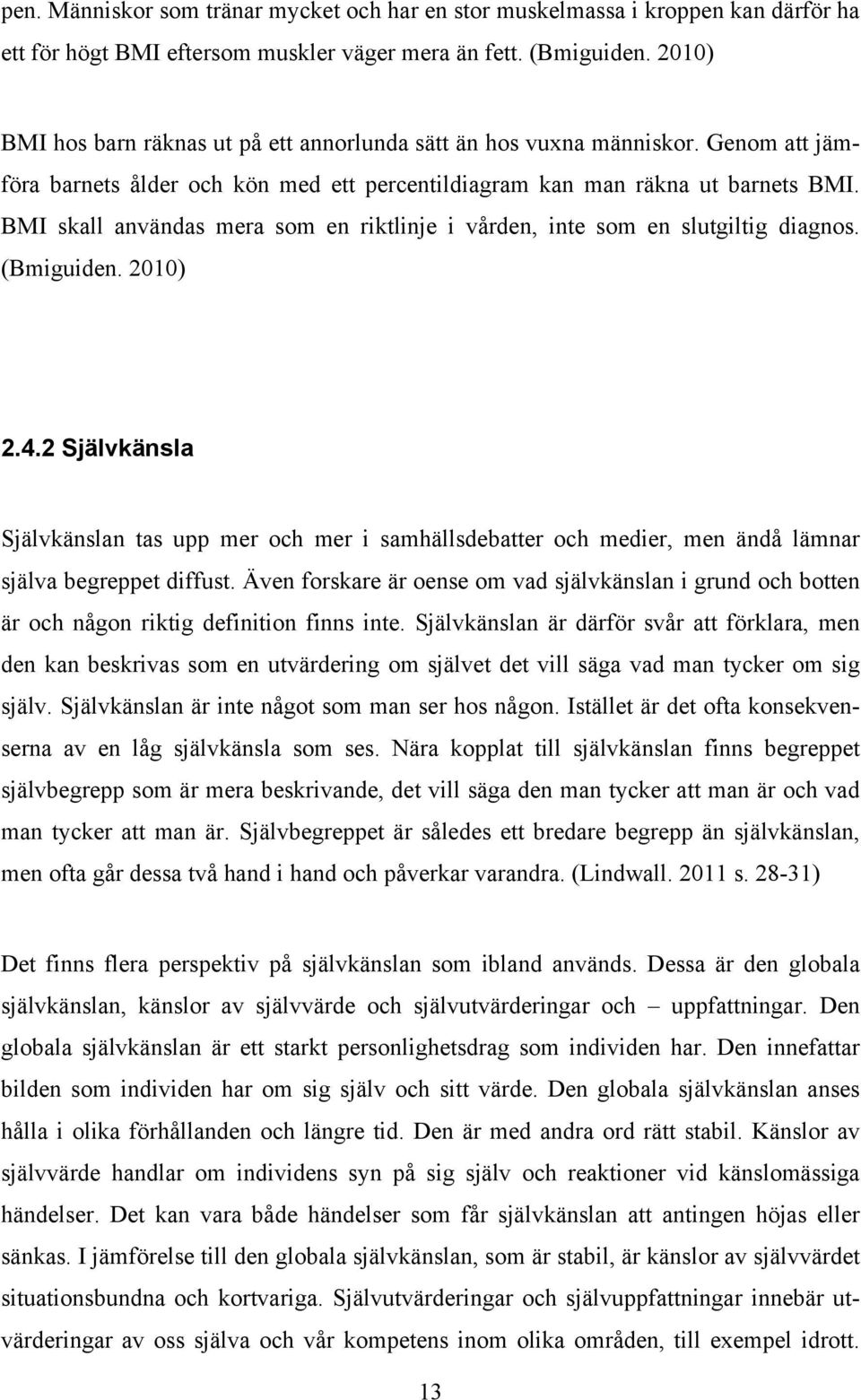 BMI skall användas mera som en riktlinje i vården, inte som en slutgiltig diagnos. (Bmiguiden. 2010) 2.4.