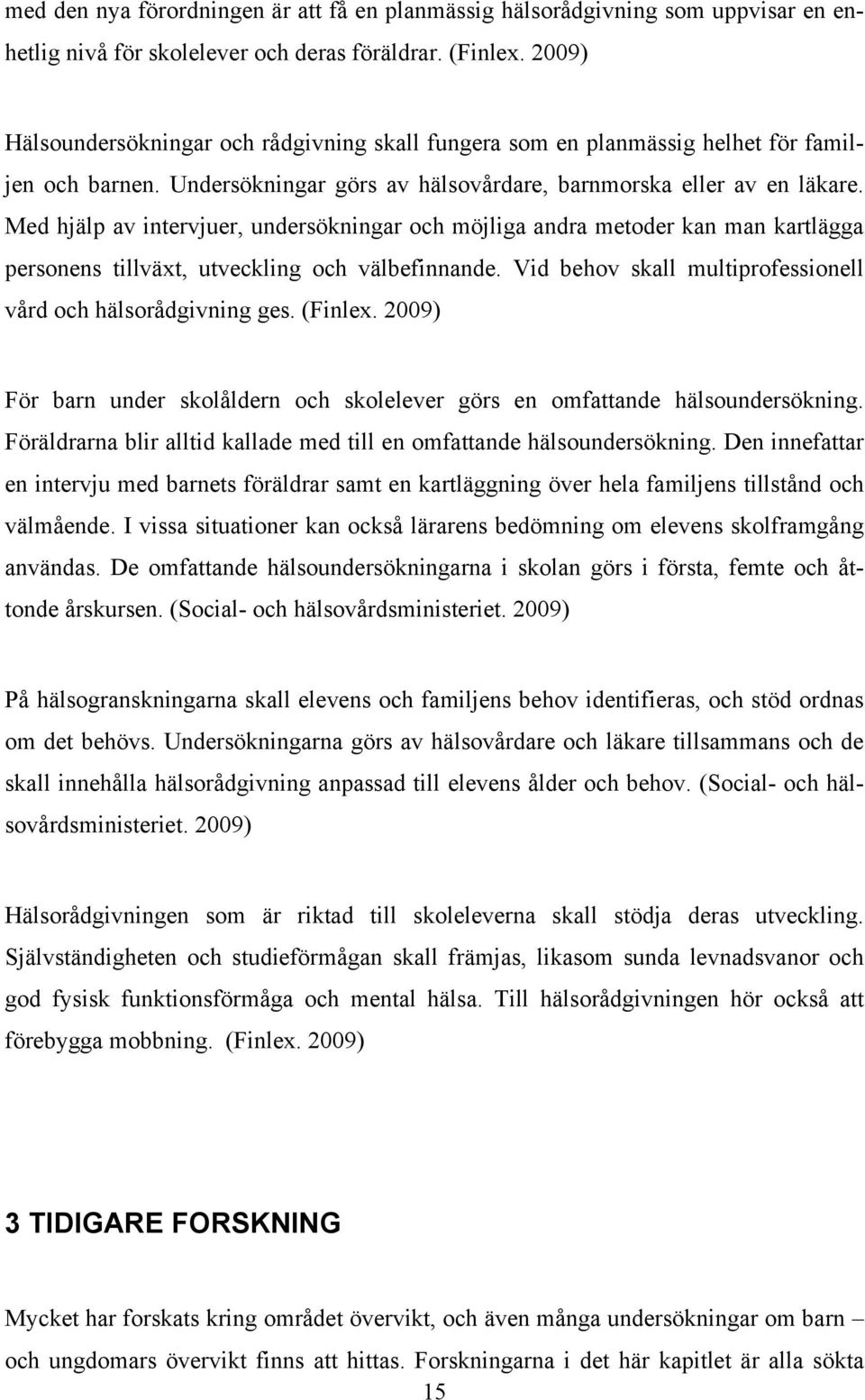 Med hjälp av intervjuer, undersökningar och möjliga andra metoder kan man kartlägga personens tillväxt, utveckling och välbefinnande. Vid behov skall multiprofessionell vård och hälsorådgivning ges.