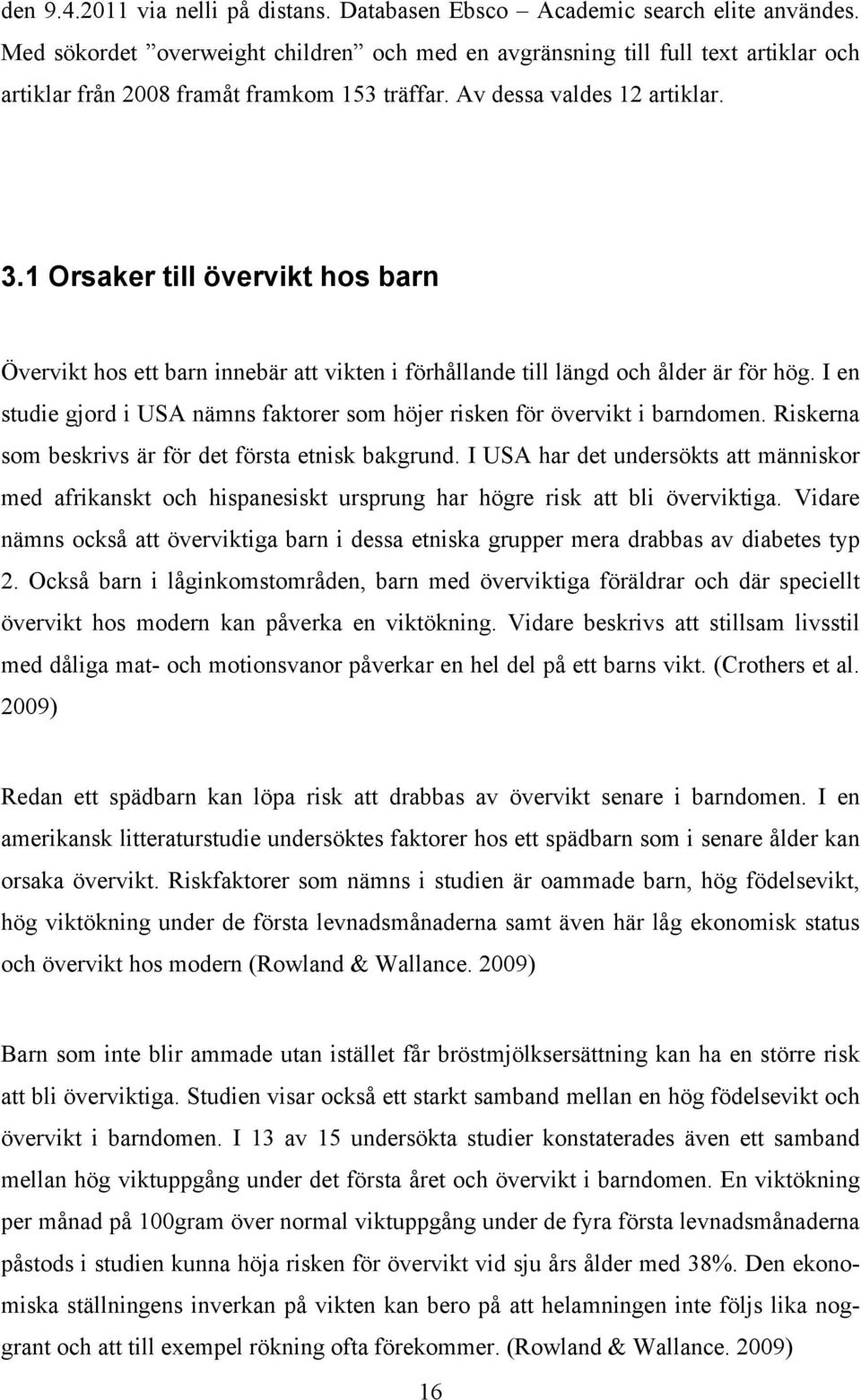 1 Orsaker till övervikt hos barn Övervikt hos ett barn innebär att vikten i förhållande till längd och ålder är för hög.