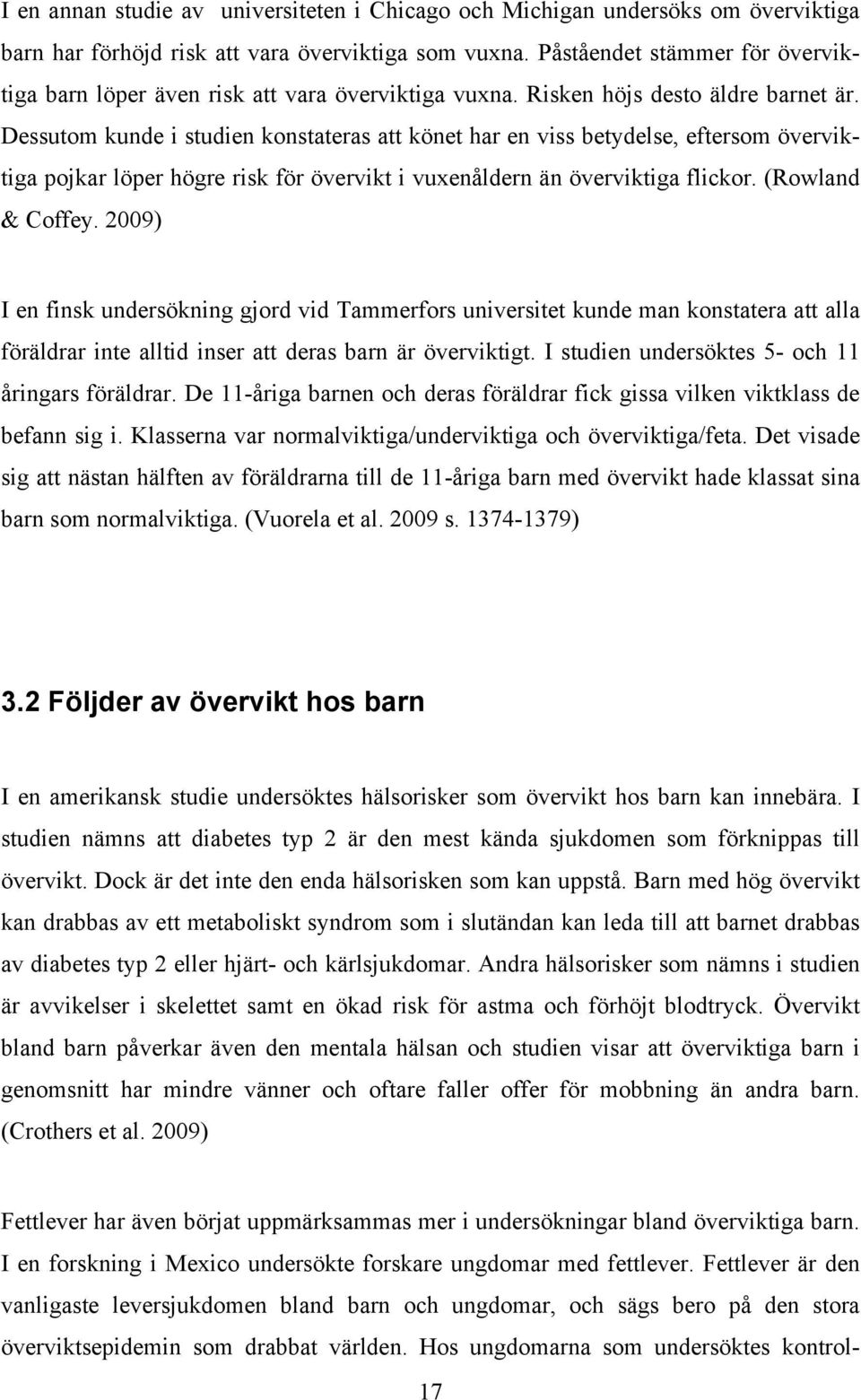 Dessutom kunde i studien konstateras att könet har en viss betydelse, eftersom överviktiga pojkar löper högre risk för övervikt i vuxenåldern än överviktiga flickor. (Rowland & Coffey.