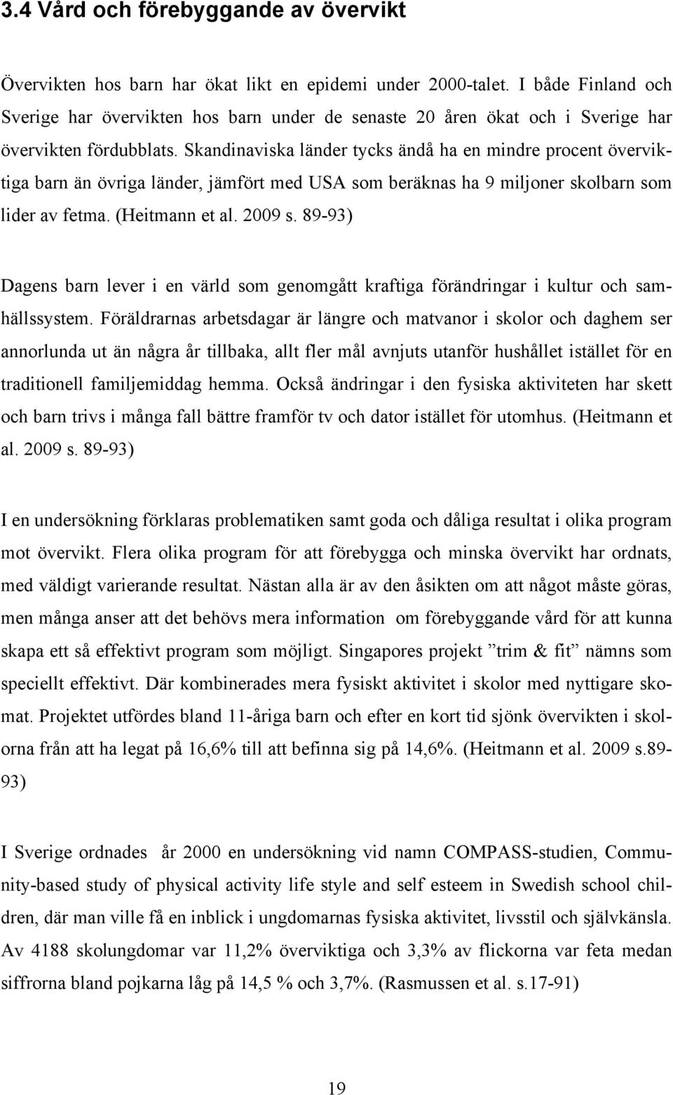 Skandinaviska länder tycks ändå ha en mindre procent överviktiga barn än övriga länder, jämfört med USA som beräknas ha 9 miljoner skolbarn som lider av fetma. (Heitmann et al. 2009 s.