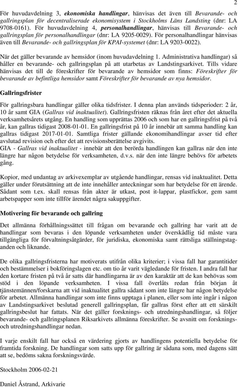 För personalhandlingar hänvisas även till Bevarande- och gallringsplan för KPAI-systemet (dnr: LA 9203-0022). När det gäller bevarande av hemsidor (inom huvudavdelning 1.