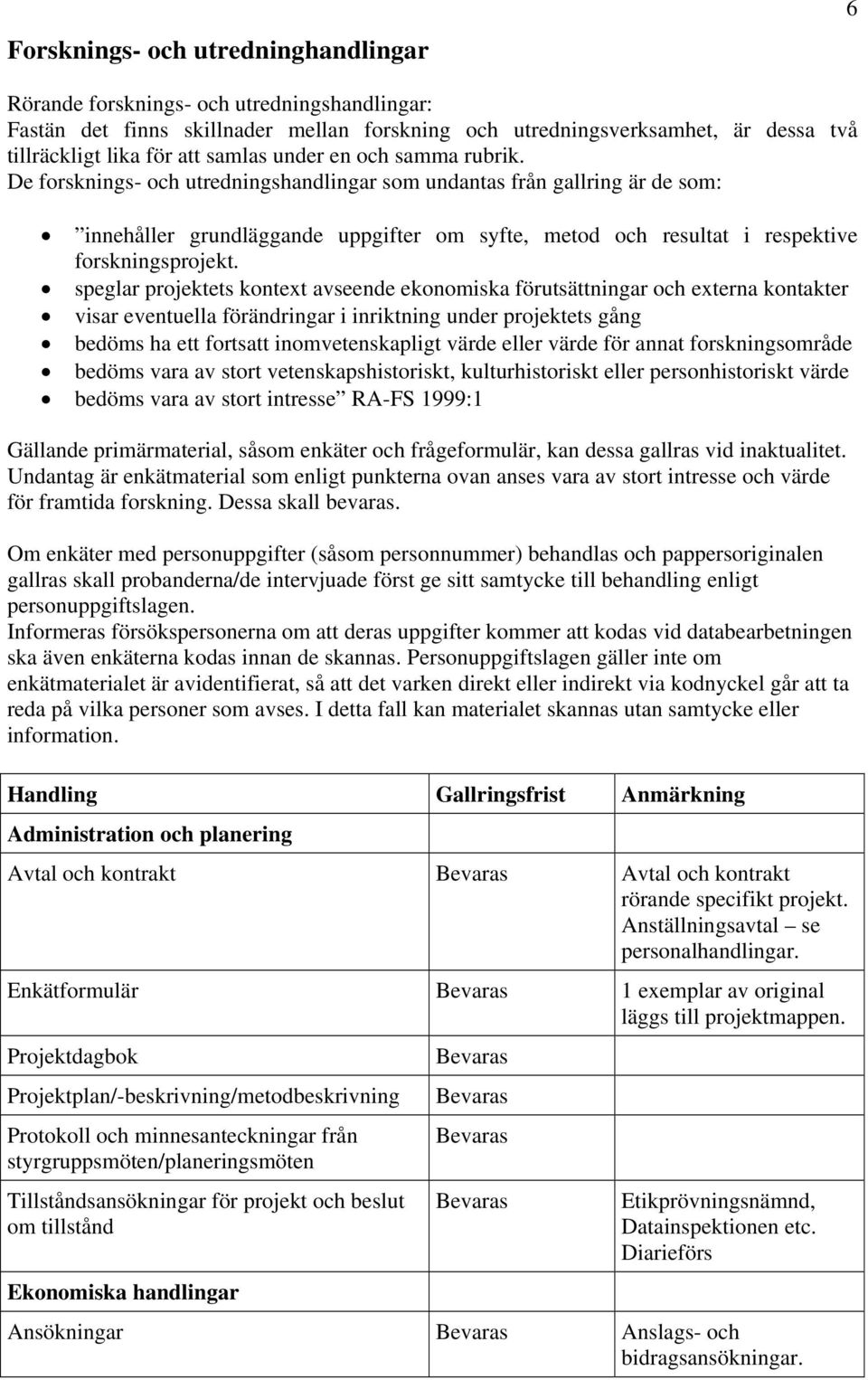 De forsknings- och utredningshandlingar som undantas från gallring är de som: innehåller grundläggande uppgifter om syfte, metod och resultat i respektive forskningsprojekt.