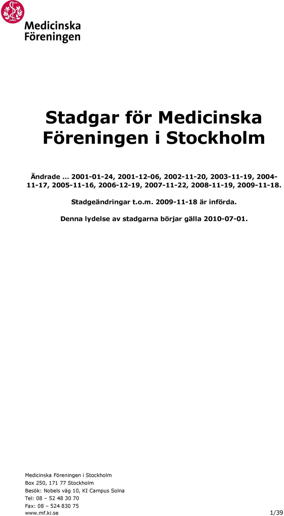 2009-11-18 är införda. Denna lydelse av stadgarna börjar gälla 2010-07-01.