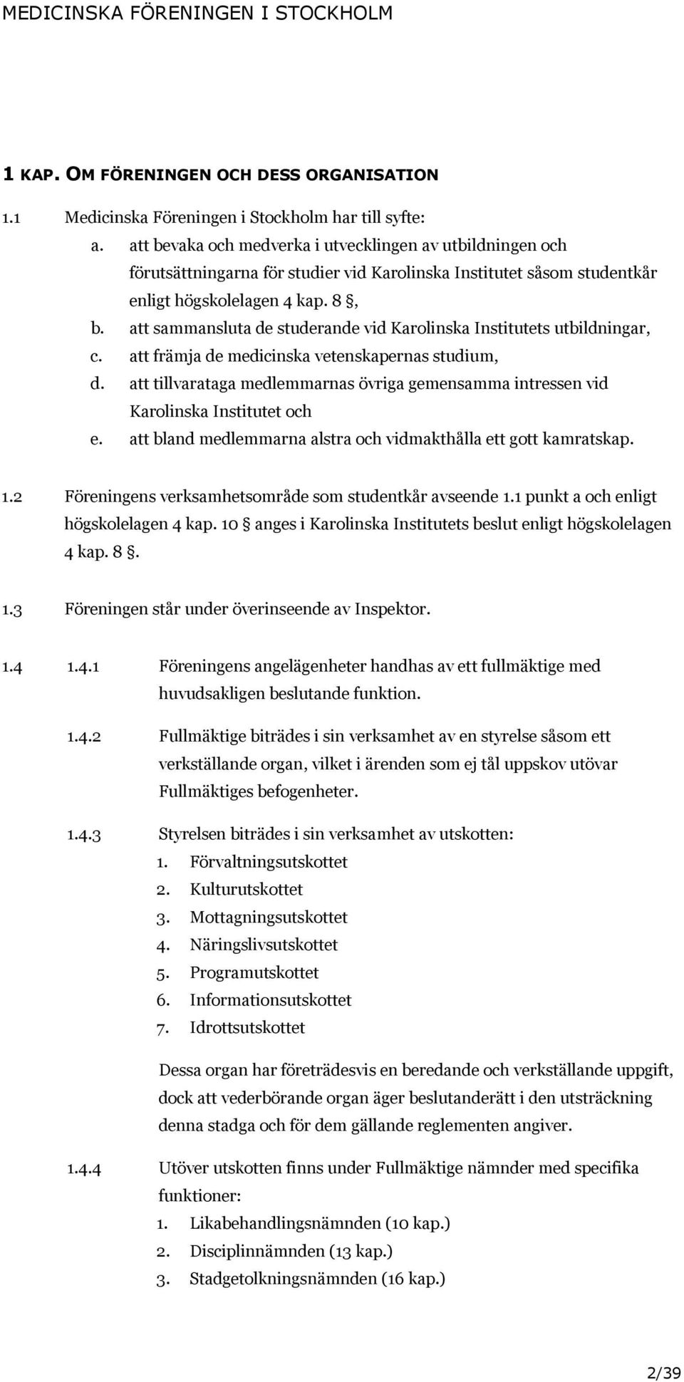 att sammansluta de studerande vid Karolinska Institutets utbildningar, c. att främja de medicinska vetenskapernas studium, d.