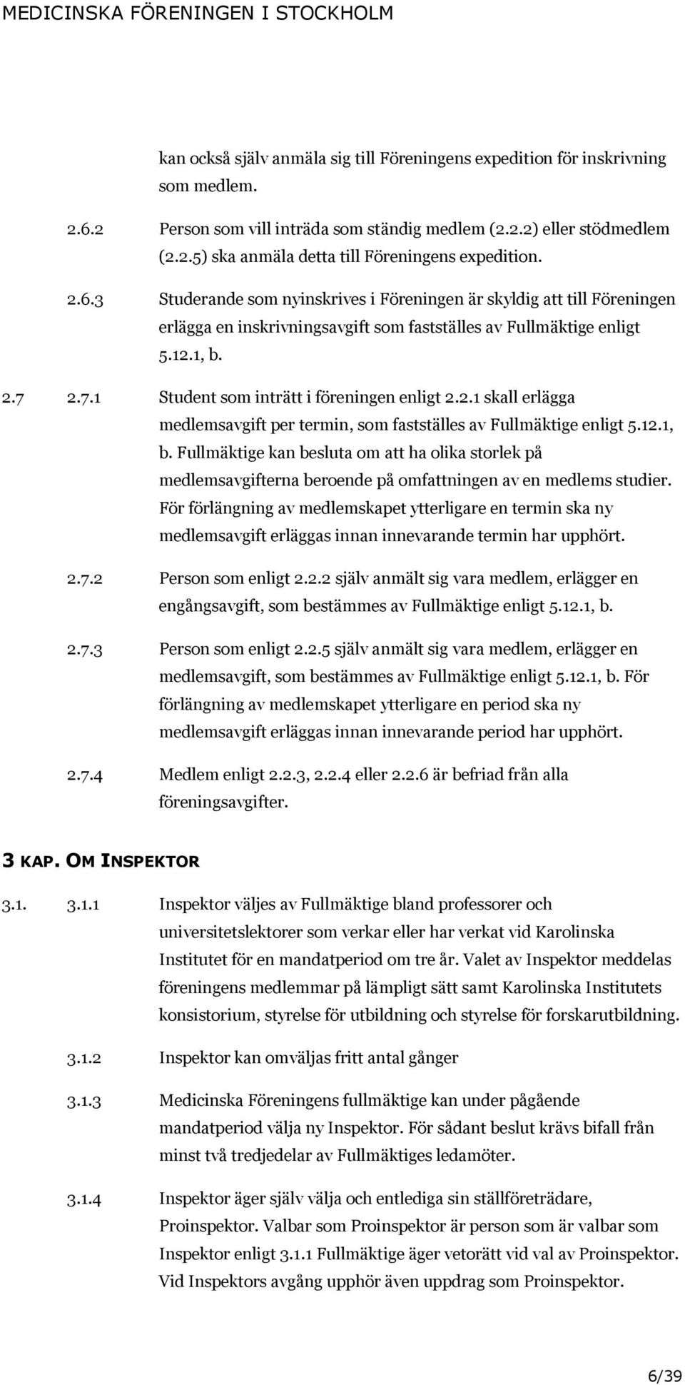 2.7.1 Student som inträtt i föreningen enligt 2.2.1 skall erlägga medlemsavgift per termin, som fastställes av Fullmäktige enligt 5.12.1, b.