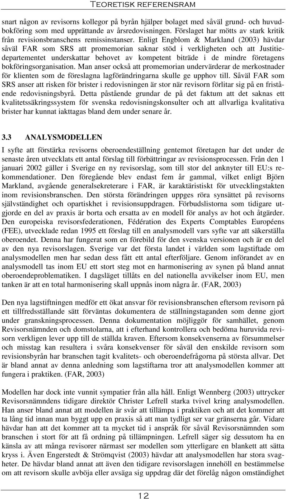 Enligt Engblom & Markland (2003) hävdar såväl FAR som SRS att promemorian saknar stöd i verkligheten och att Justitiedepartementet underskattar behovet av kompetent biträde i de mindre företagens