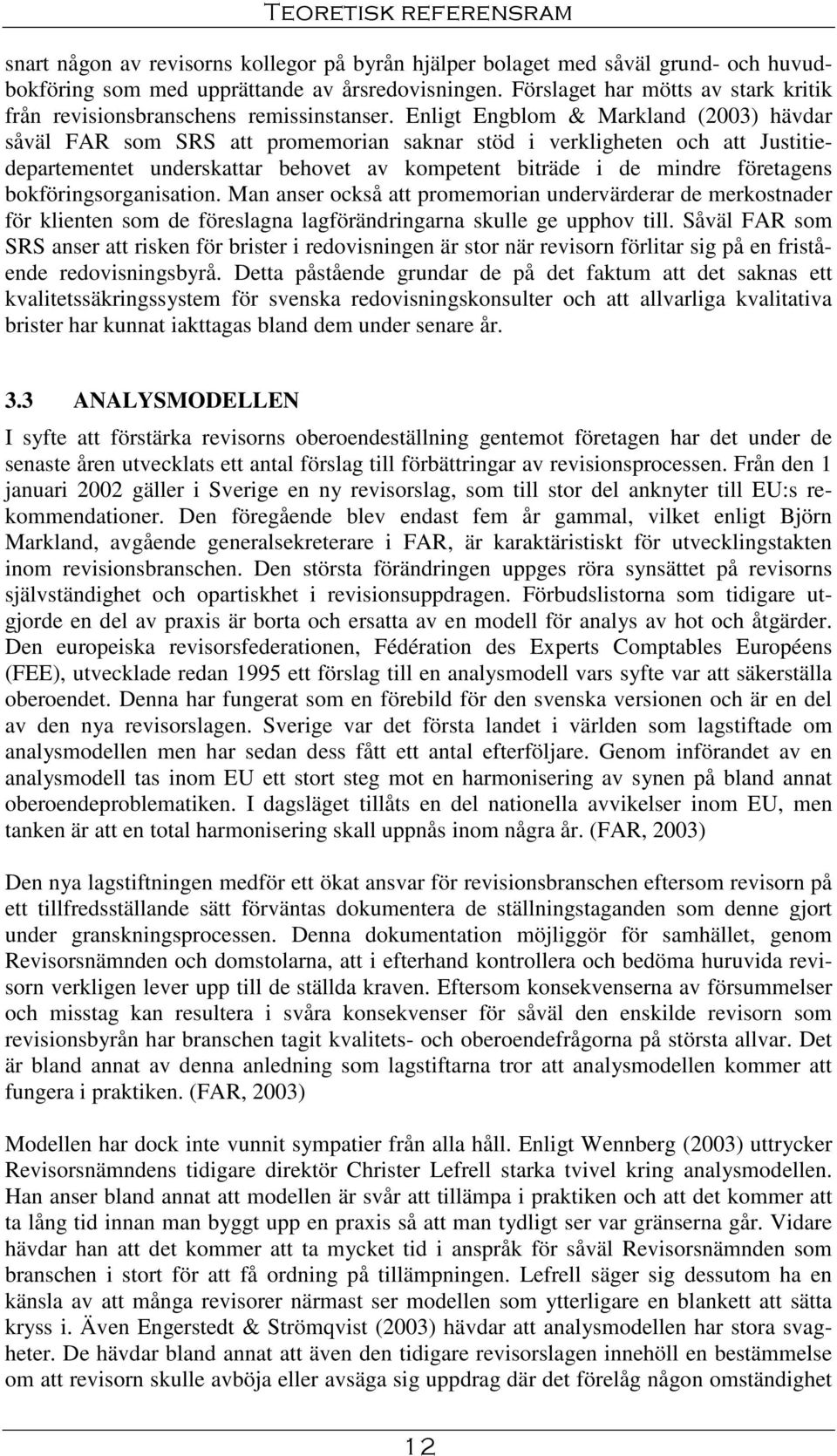 Enligt Engblom & Markland (2003) hävdar såväl FAR som SRS att promemorian saknar stöd i verkligheten och att Justitiedepartementet underskattar behovet av kompetent biträde i de mindre företagens