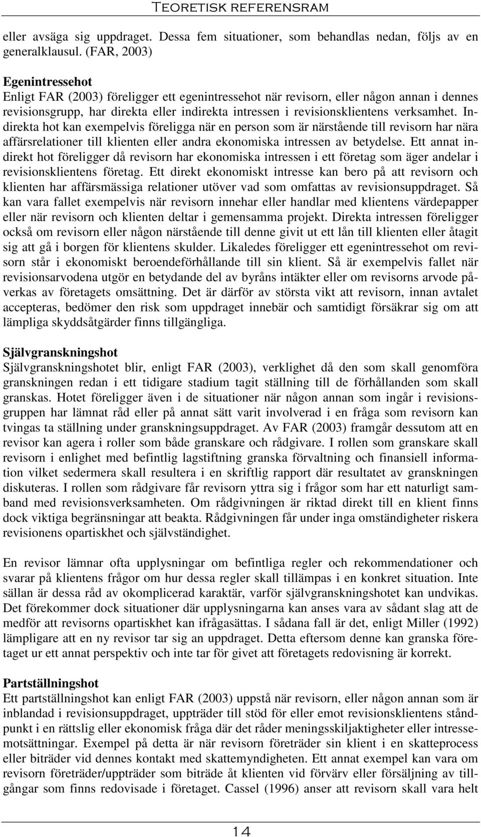 verksamhet. Indirekta hot kan exempelvis föreligga när en person som är närstående till revisorn har nära affärsrelationer till klienten eller andra ekonomiska intressen av betydelse.