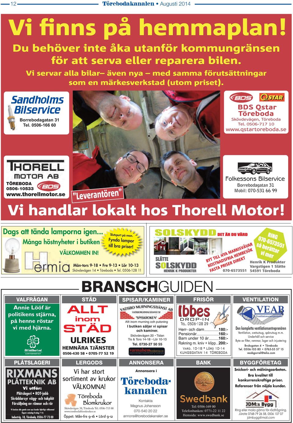 0506-166 60 www.qstartoreboda.se Folkessons Bilservice TÖREBODA 0506-10533 www.thorellmotor.se Borrebodagatan 31 Mobil: 070-531 66 99 Leverantören Vi handlar lokalt hos Thorell Motor!