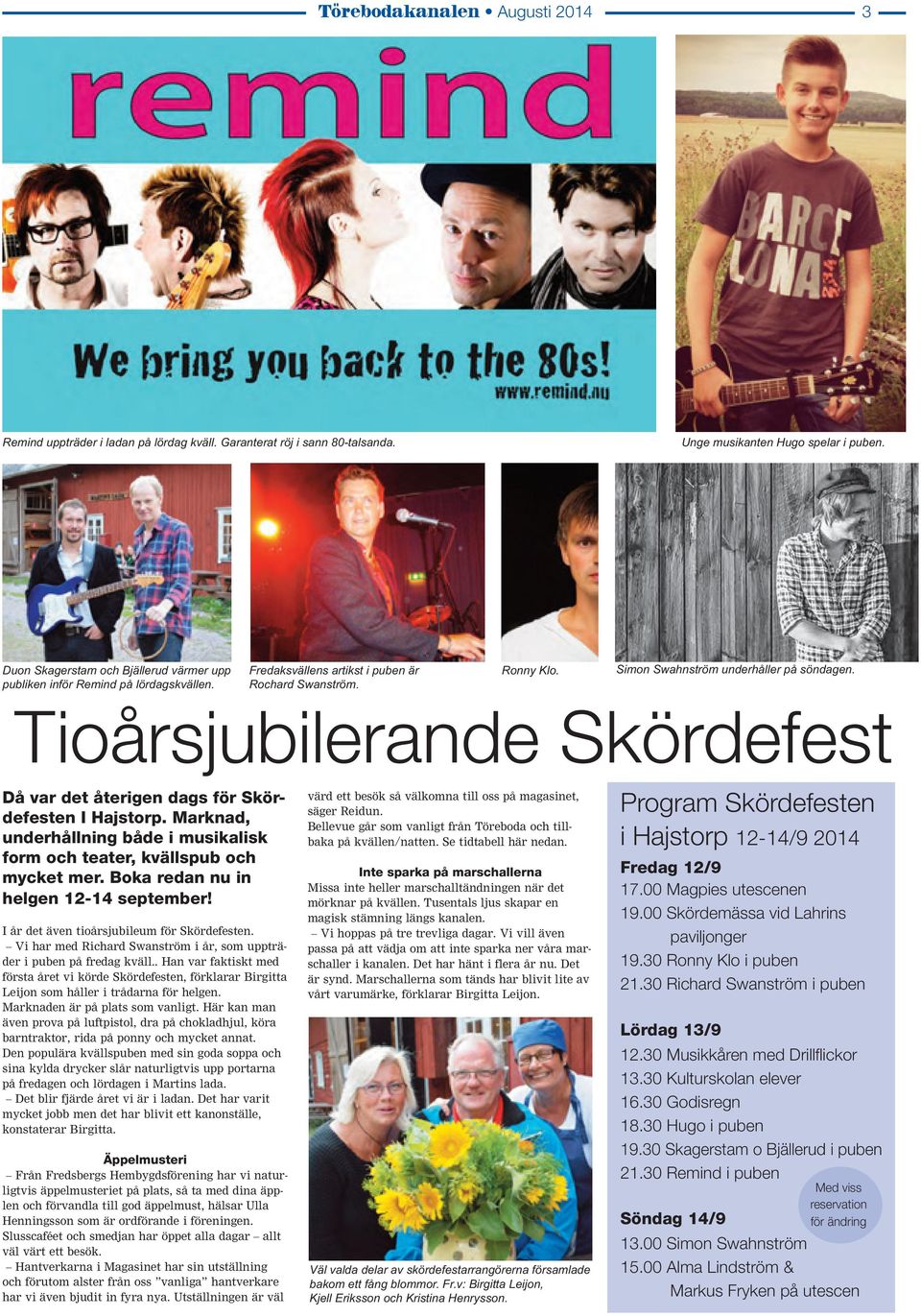Tioårsjubilerande Skördefest Då var det återigen dags för Skördefesten I Hajstorp. Marknad, underhållning både i musikalisk form och teater, kvällspub och mycket mer.