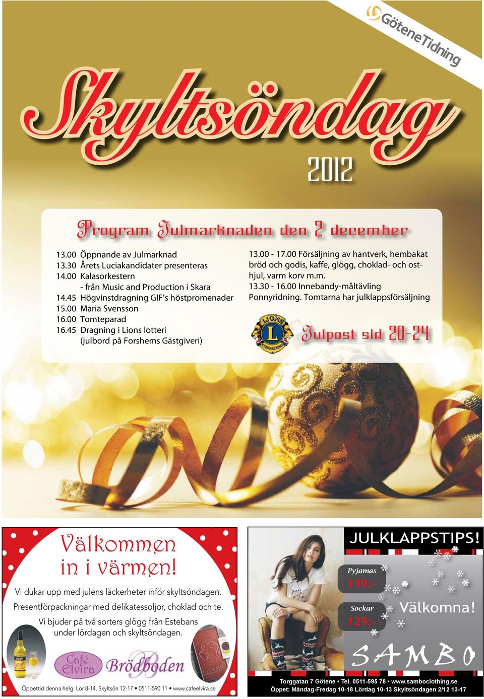 00 Försäljning av hantverk, hembakat bröd och godis, kaffe, glögg, choklad- och osthjul, varm korv m.m. 13.30-16.00 Innebandy-måltävling Ponnyridning.