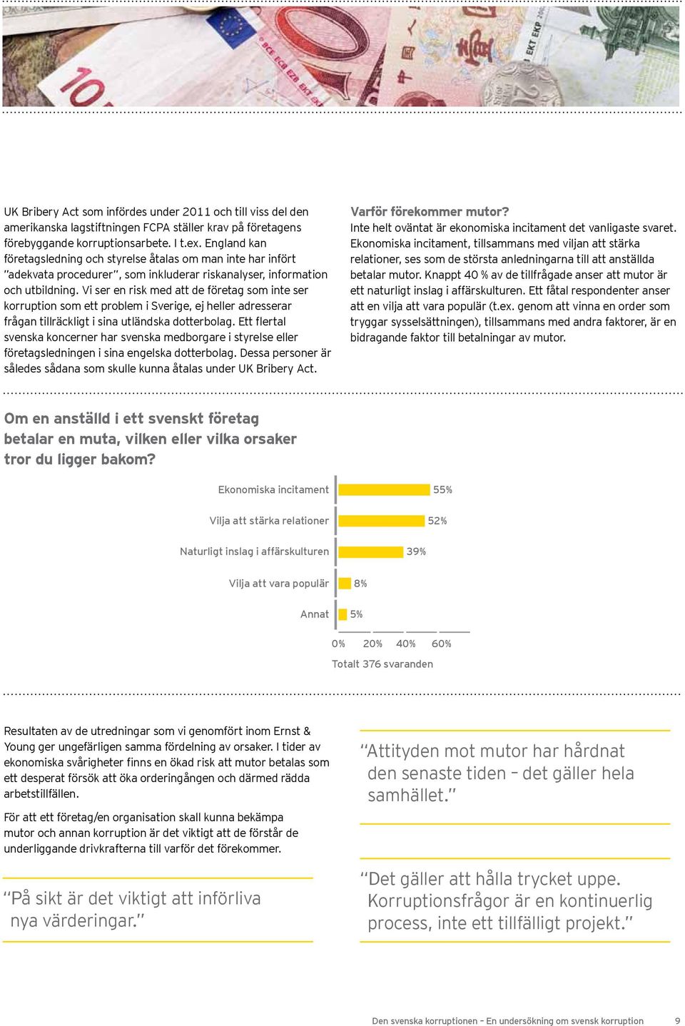 Vi ser en risk med att de företag som inte ser korruption som ett problem i Sverige, ej heller adresserar frågan tillräckligt i sina utländska dotterbolag.