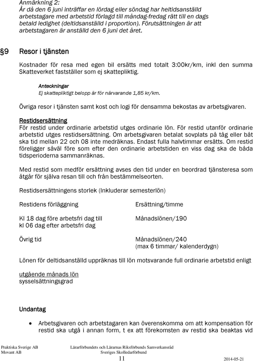 9 Resor i tjänsten Kostnader för resa med egen bil ersätts med totalt 3:00kr/km, inkl den summa Skatteverket fastställer som ej skattepliktig.