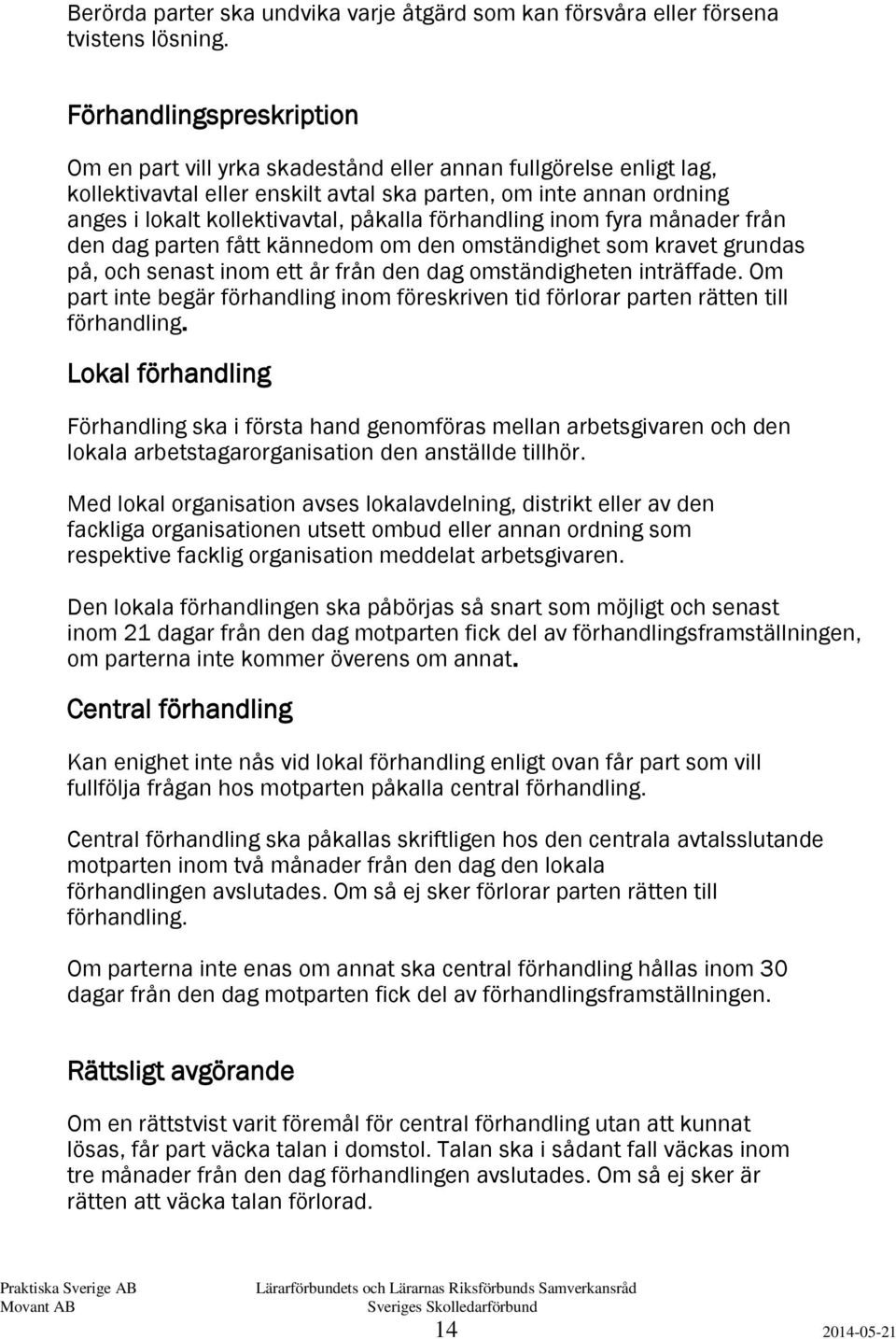 påkalla förhandling inom fyra månader från den dag parten fått kännedom om den omständighet som kravet grundas på, och senast inom ett år från den dag omständigheten inträffade.