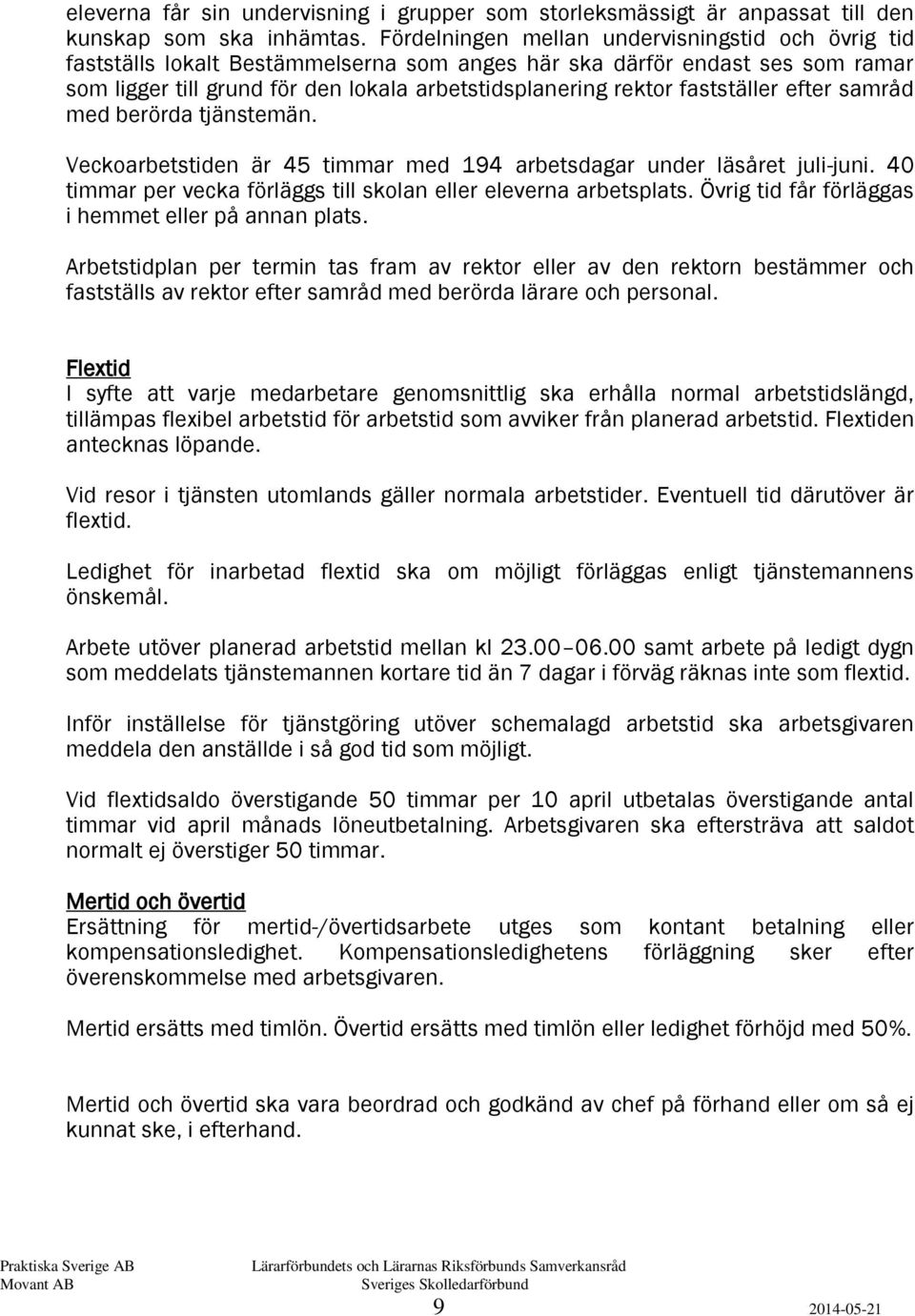 fastställer efter samråd med berörda tjänstemän. Veckoarbetstiden är 45 timmar med 194 arbetsdagar under läsåret juli-juni. 40 timmar per vecka förläggs till skolan eller eleverna arbetsplats.