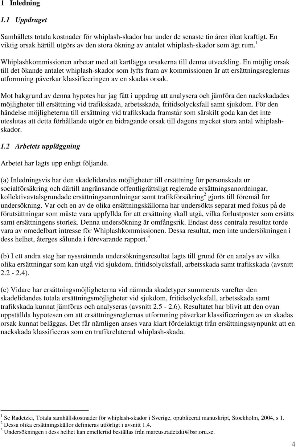 En möjlig orsak till det ökande antalet whiplash-skador som lyfts fram av kommissionen är att ersättningsreglernas utformning påverkar klassificeringen av en skadas orsak.