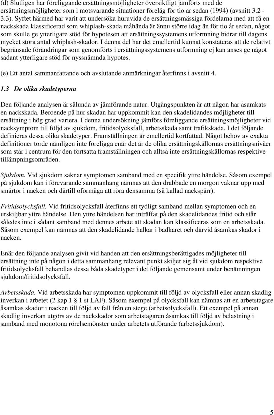 skulle ge ytterligare stöd för hypotesen att ersättningssystemens utformning bidrar till dagens mycket stora antal whiplash-skador.