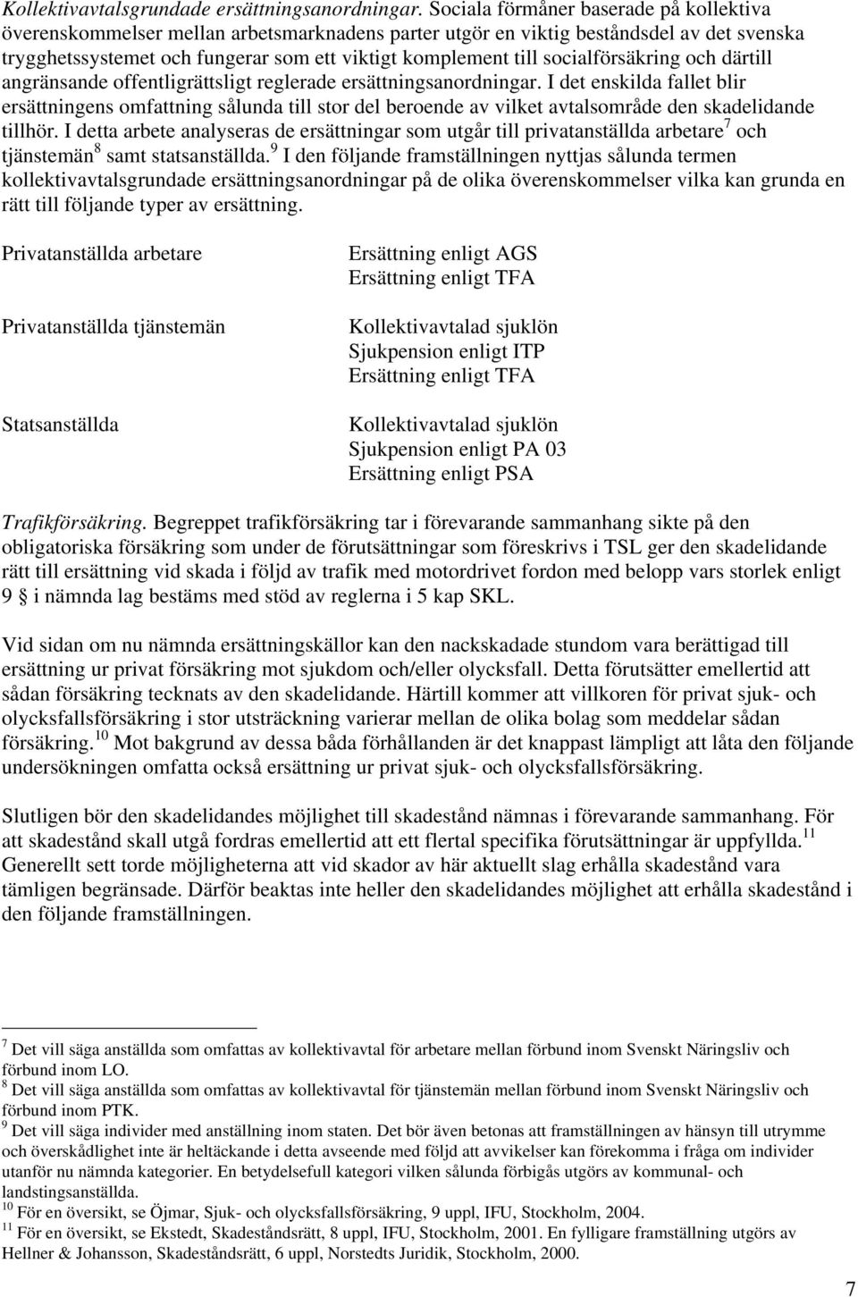 socialförsäkring och därtill angränsande offentligrättsligt reglerade ersättningsanordningar.