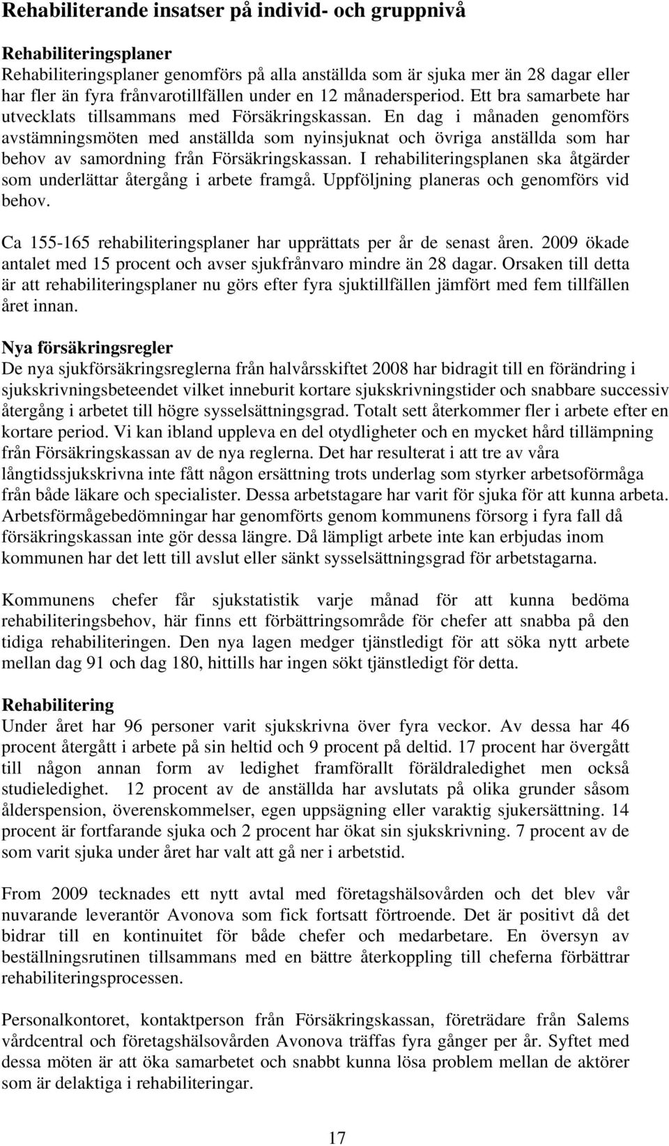 En dag i månaden genomförs avstämningsmöten med anställda som nyinsjuknat och övriga anställda som har behov av samordning från Försäkringskassan.