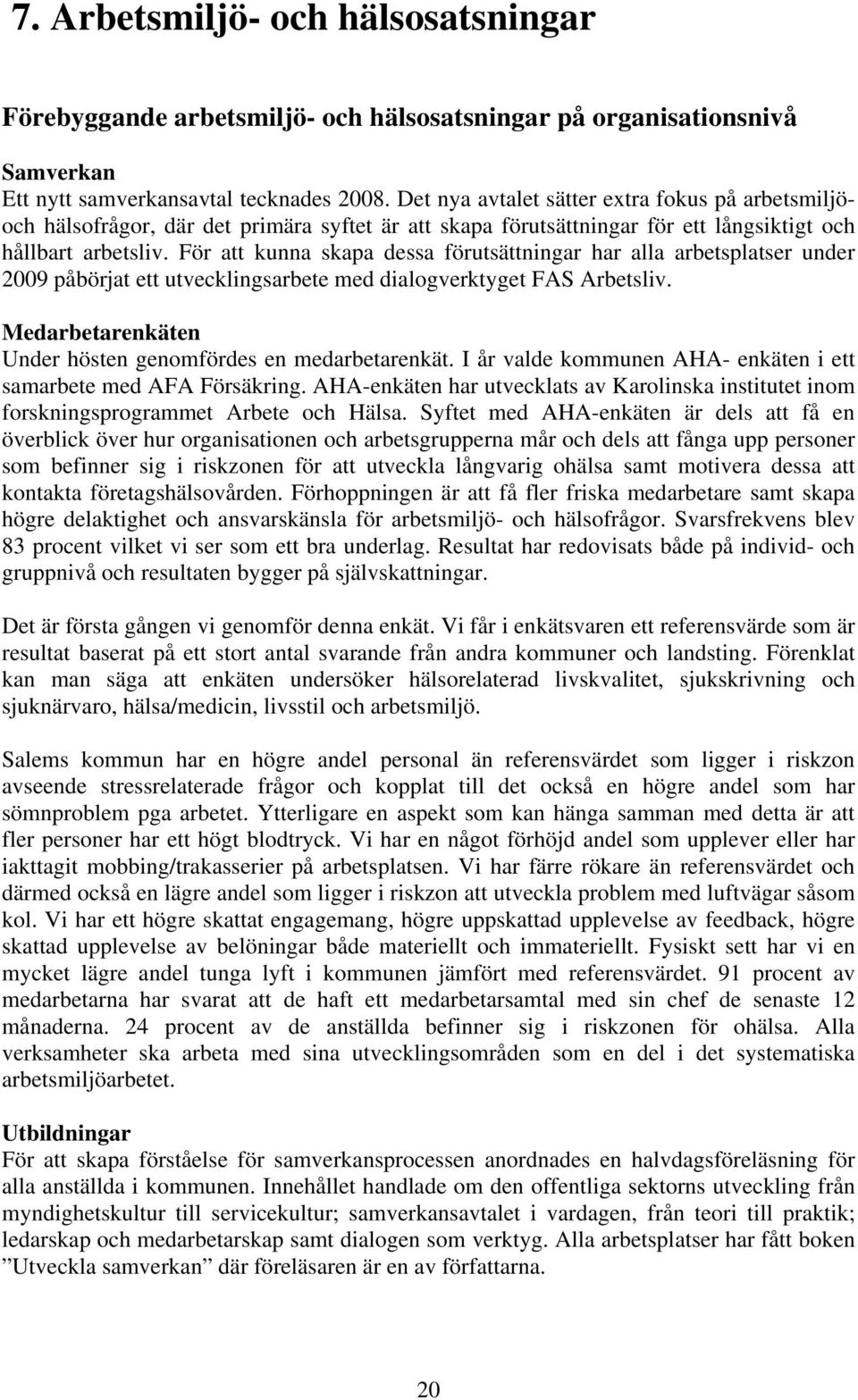 För att kunna skapa dessa förutsättningar har alla arbetsplatser under 29 påbörjat ett utvecklingsarbete med dialogverktyget FAS Arbetsliv.