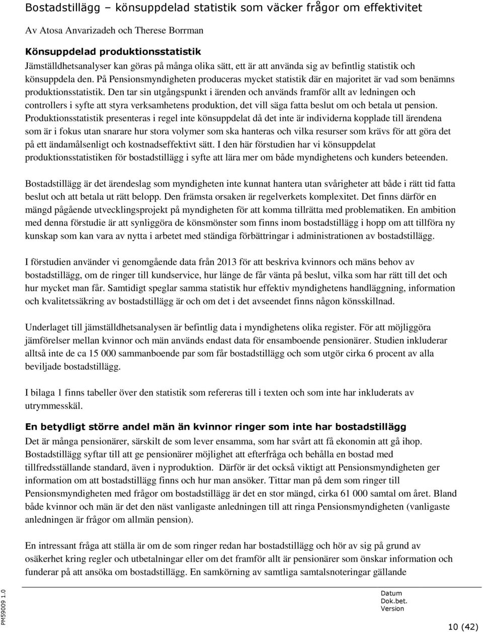 Den tar sin utgångspunkt i ärenden och används framför allt av ledningen och controllers i syfte att styra verksamhetens produktion, det vill säga fatta beslut om och betala ut pension.