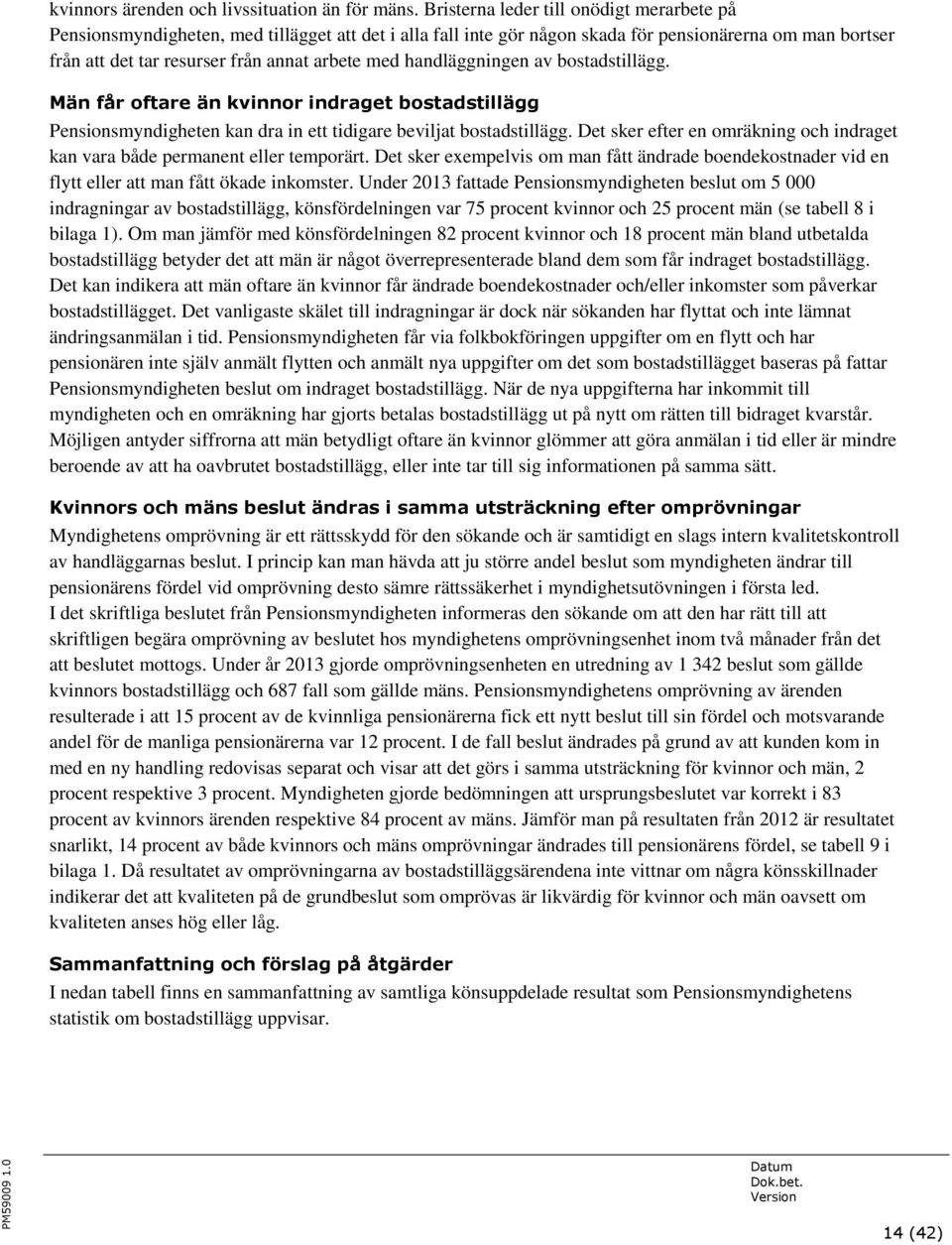 handläggningen av bostadstillägg. Män får oftare än kvinnor indraget bostadstillägg Pensionsmyndigheten kan dra in ett tidigare beviljat bostadstillägg.