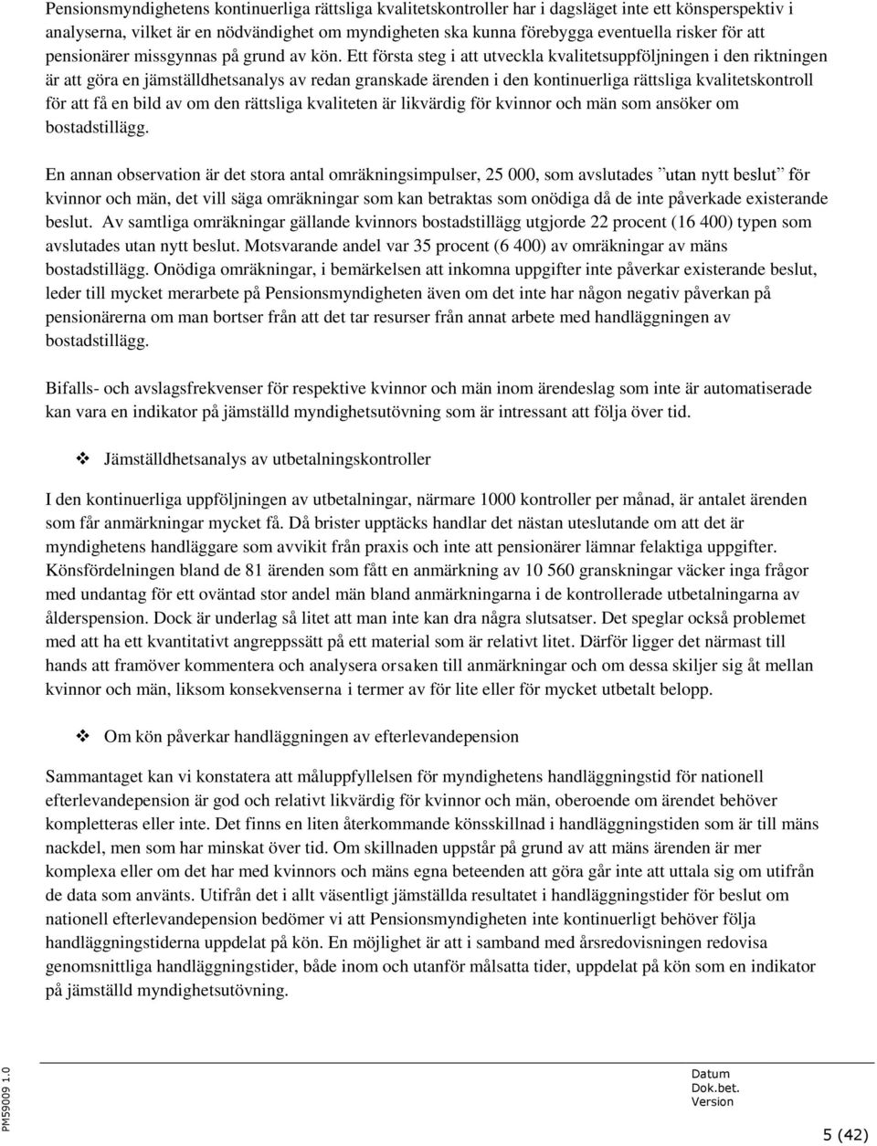 Ett första steg i att utveckla kvalitetsuppföljningen i den riktningen är att göra en jämställdhetsanalys av redan granskade ärenden i den kontinuerliga rättsliga kvalitetskontroll för att få en bild