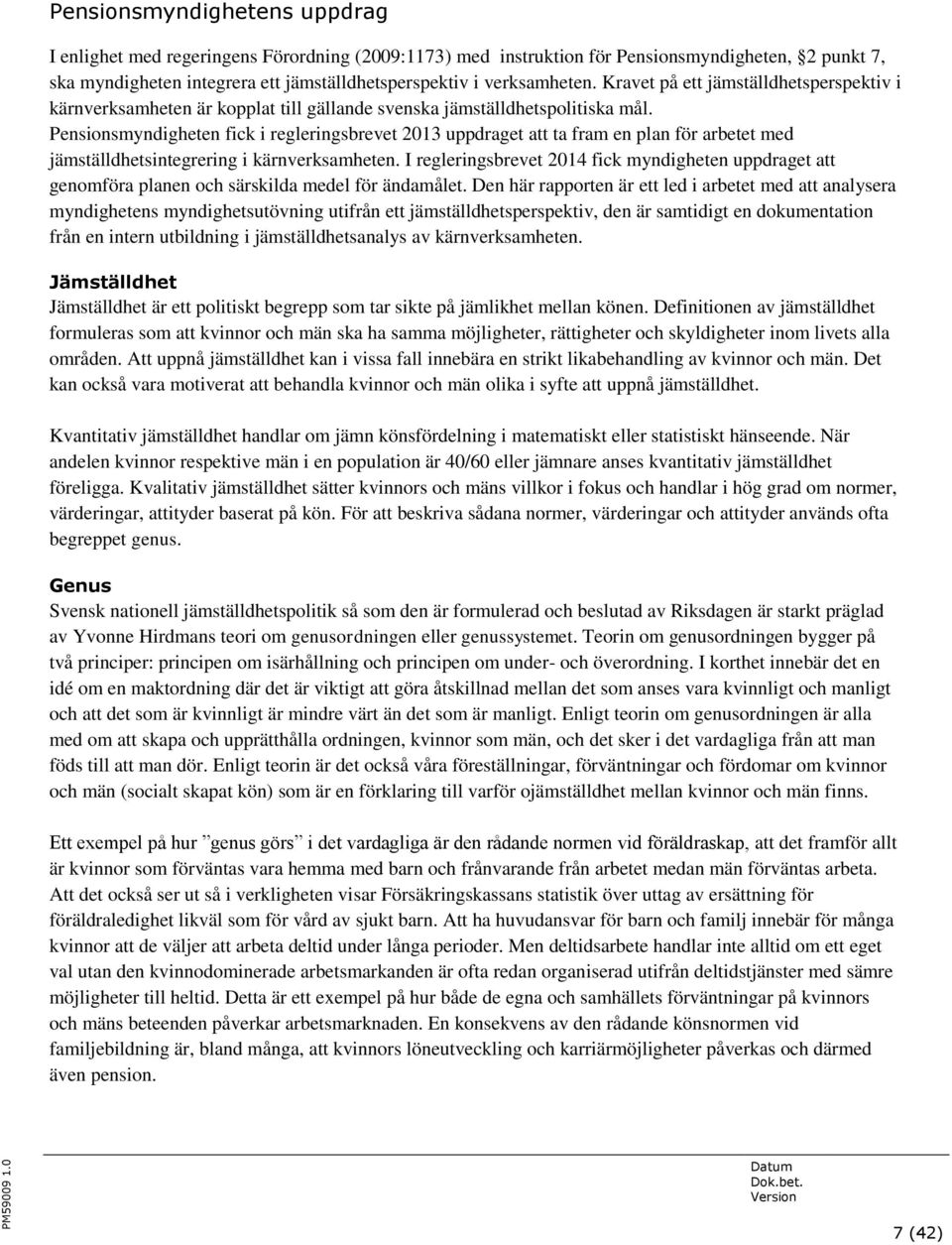 Pensionsmyndigheten fick i regleringsbrevet 2013 uppdraget att ta fram en plan för arbetet med jämställdhetsintegrering i kärnverksamheten.