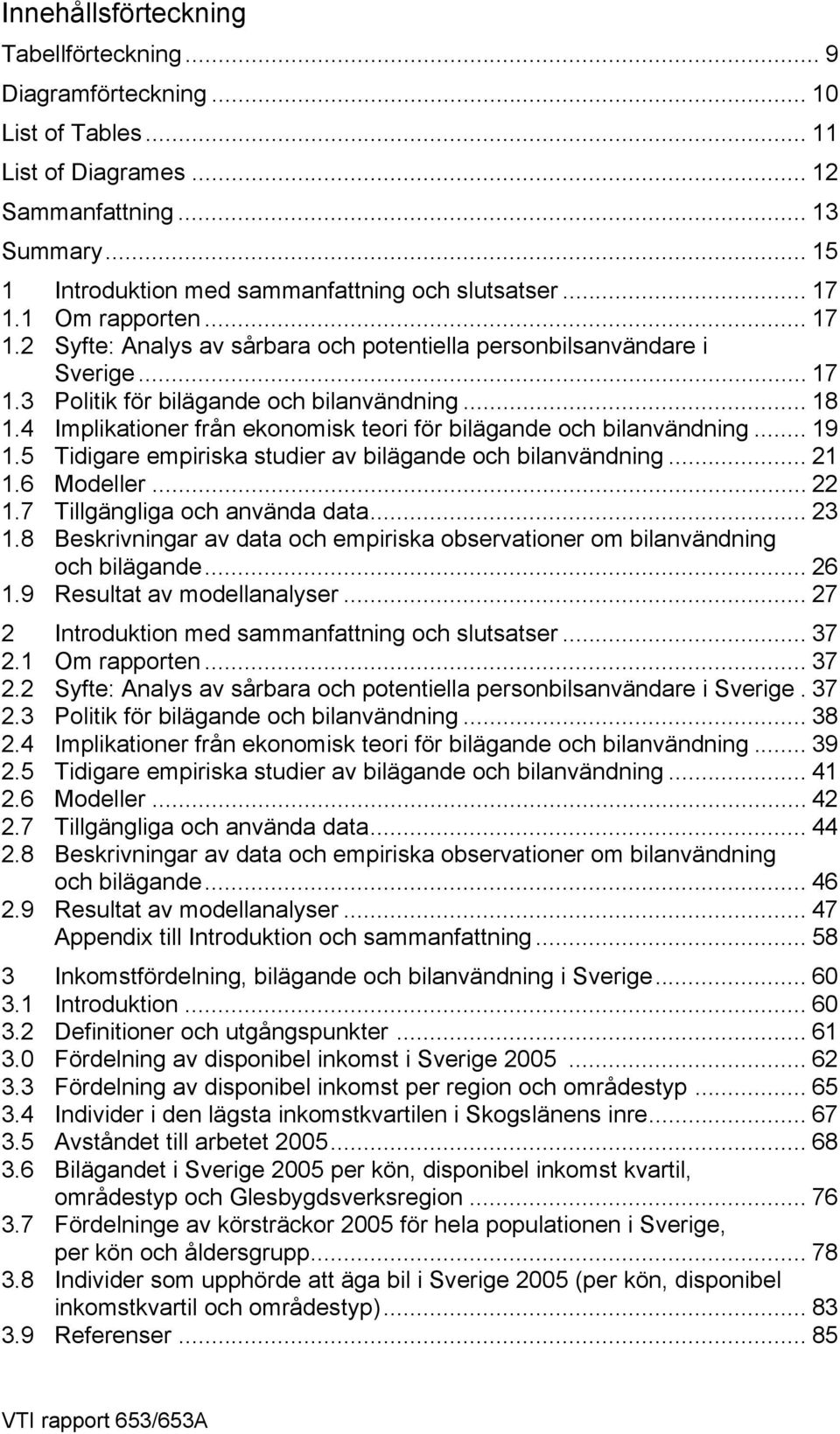 4 Implikationer från ekonomisk teori för bilägande och bilanvändning... 19 1.5 Tidigare empiriska studier av bilägande och bilanvändning... 21 1.6 Modeller... 22 1.7 Tillgängliga och använda data.