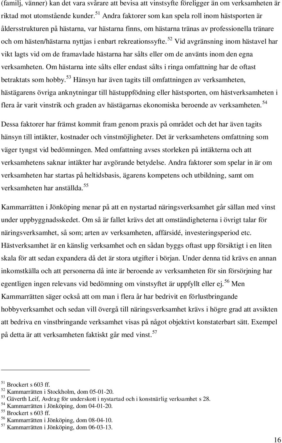 rekreationssyfte. 52 Vid avgränsning inom hästavel har vikt lagts vid om de framavlade hästarna har sålts eller om de använts inom den egna verksamheten.