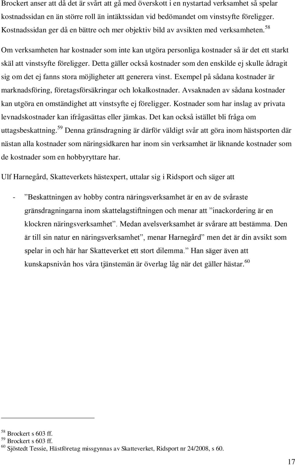 58 Om verksamheten har kostnader som inte kan utgöra personliga kostnader så är det ett starkt skäl att vinstsyfte föreligger.