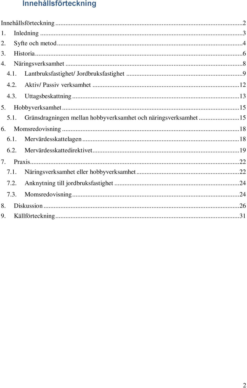 .. 15 6. Momsredovisning... 18 6.1. Mervärdesskattelagen... 18 6.2. Mervärdesskattedirektivet... 19 7. Praxis... 22 7.1. Näringsverksamhet eller hobbyverksamhet.