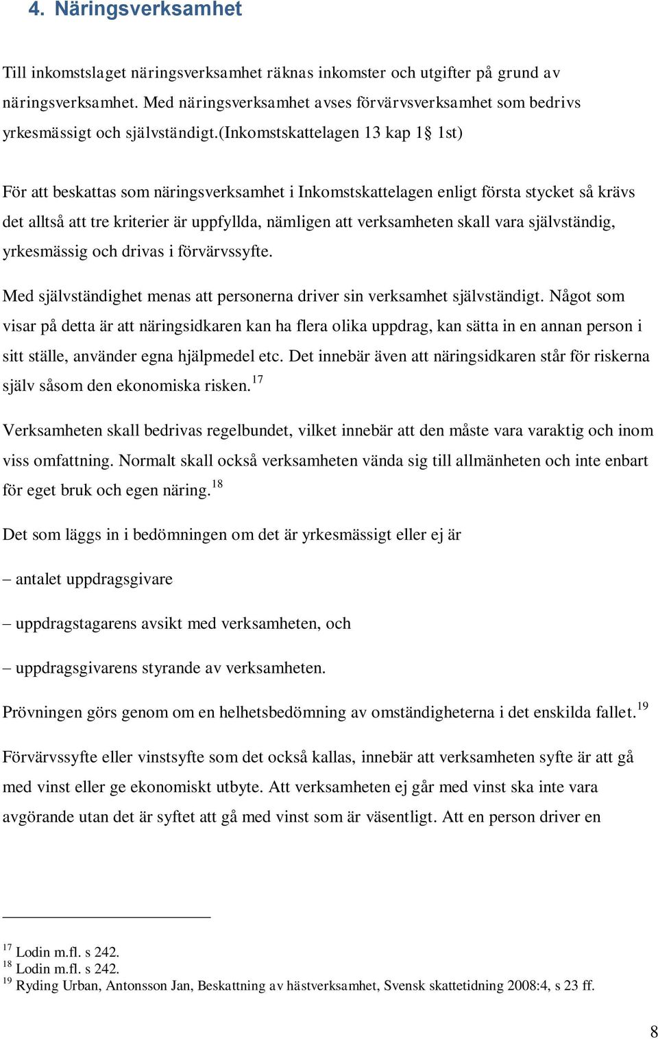 (inkomstskattelagen 13 kap 1 1st) För att beskattas som näringsverksamhet i Inkomstskattelagen enligt första stycket så krävs det alltså att tre kriterier är uppfyllda, nämligen att verksamheten